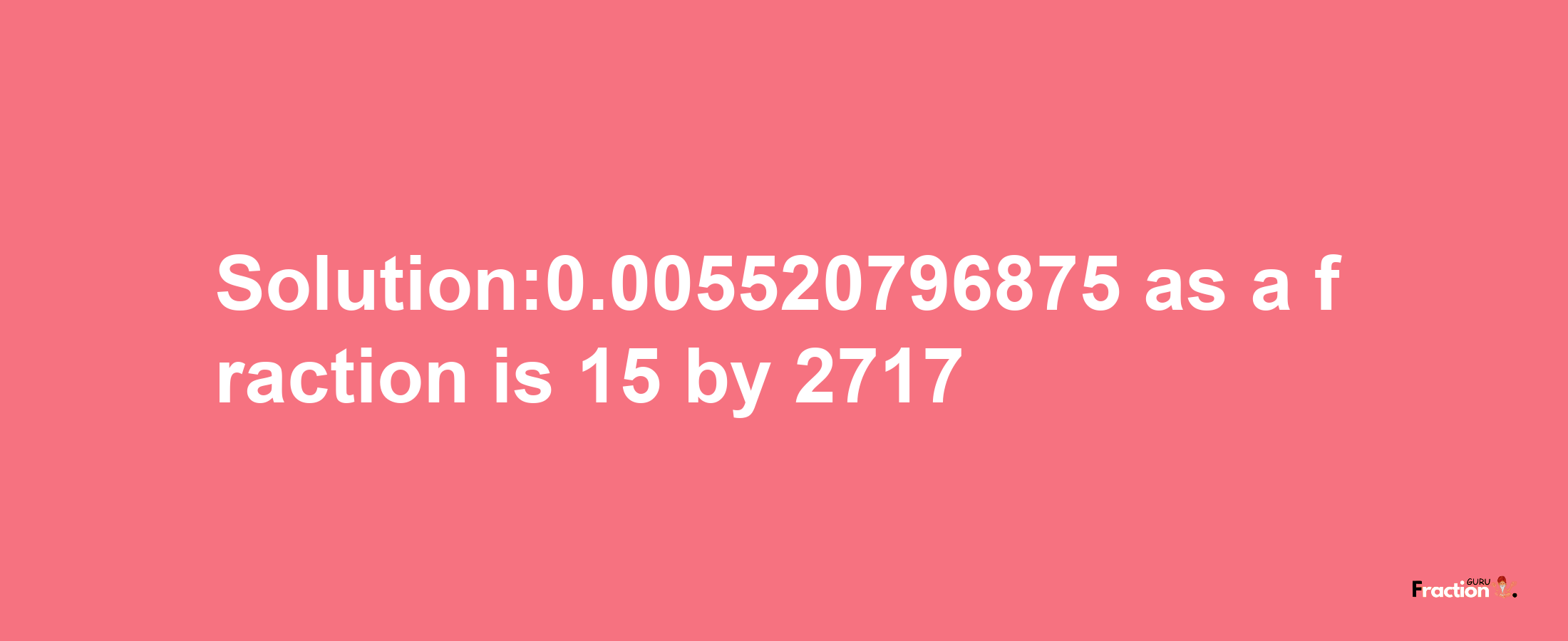 Solution:0.005520796875 as a fraction is 15/2717