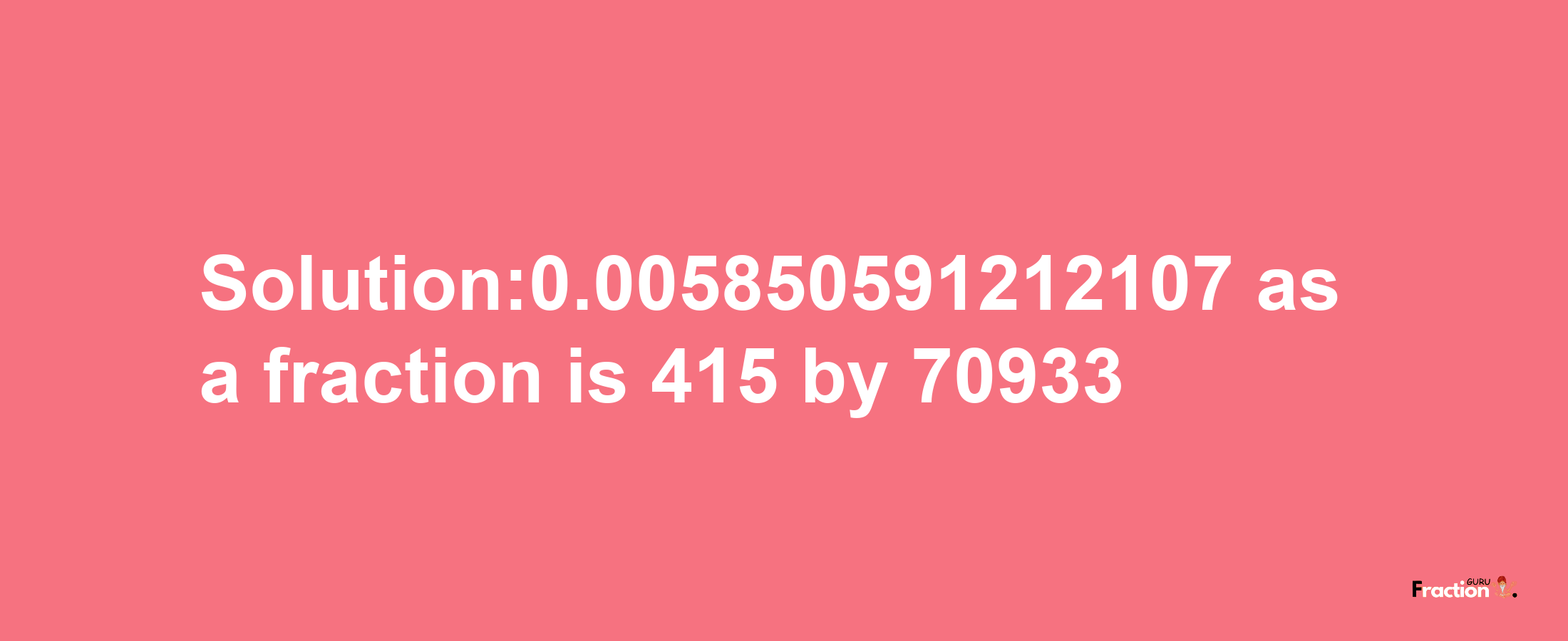 Solution:0.005850591212107 as a fraction is 415/70933