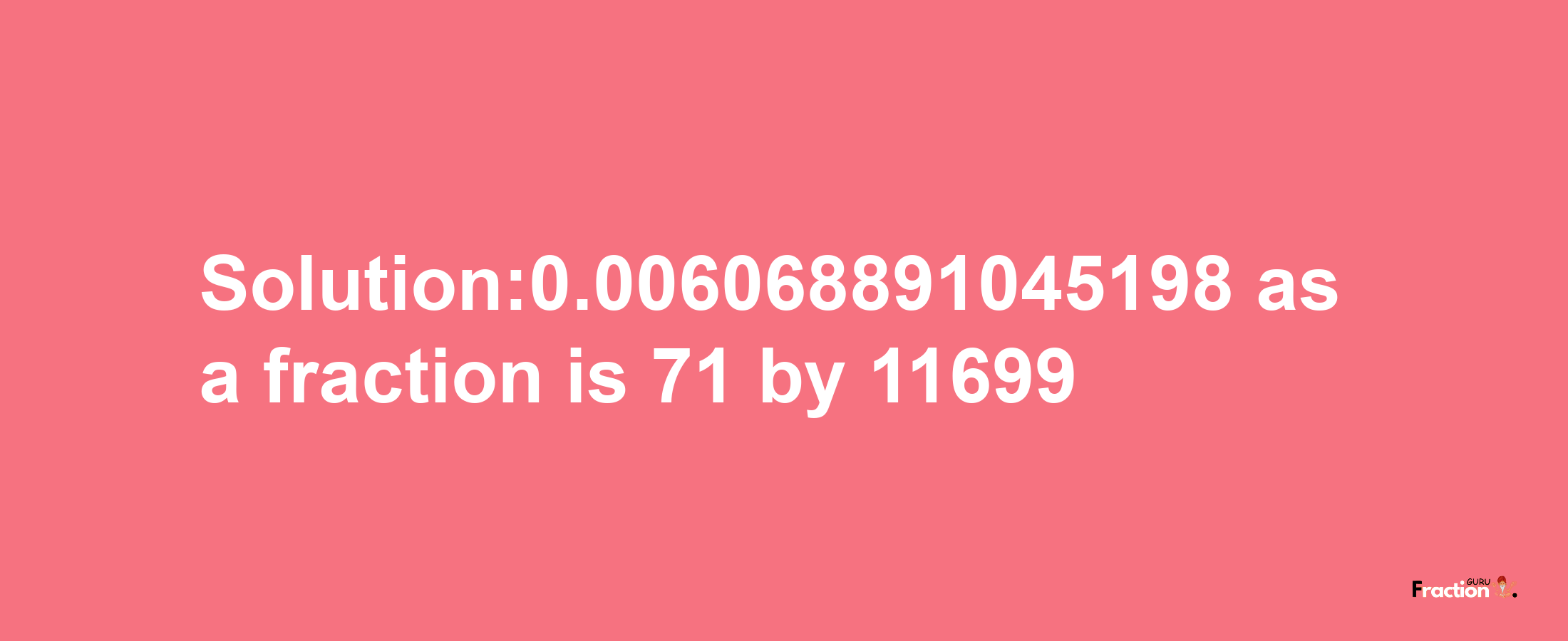 Solution:0.006068891045198 as a fraction is 71/11699