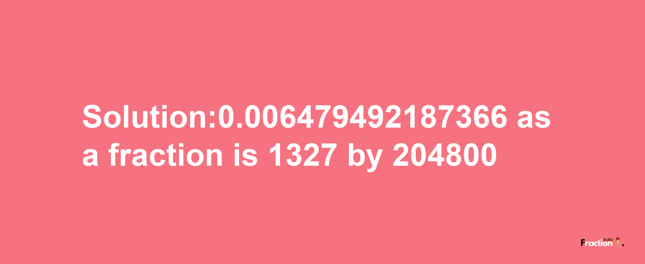 Solution:0.006479492187366 as a fraction is 1327/204800