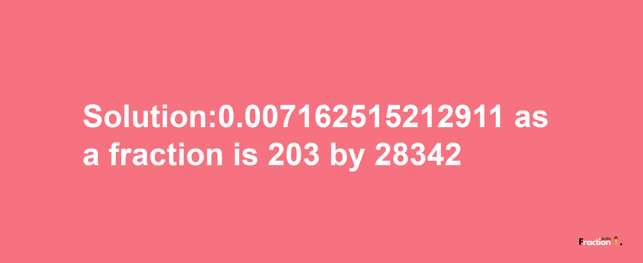 Solution:0.007162515212911 as a fraction is 203/28342