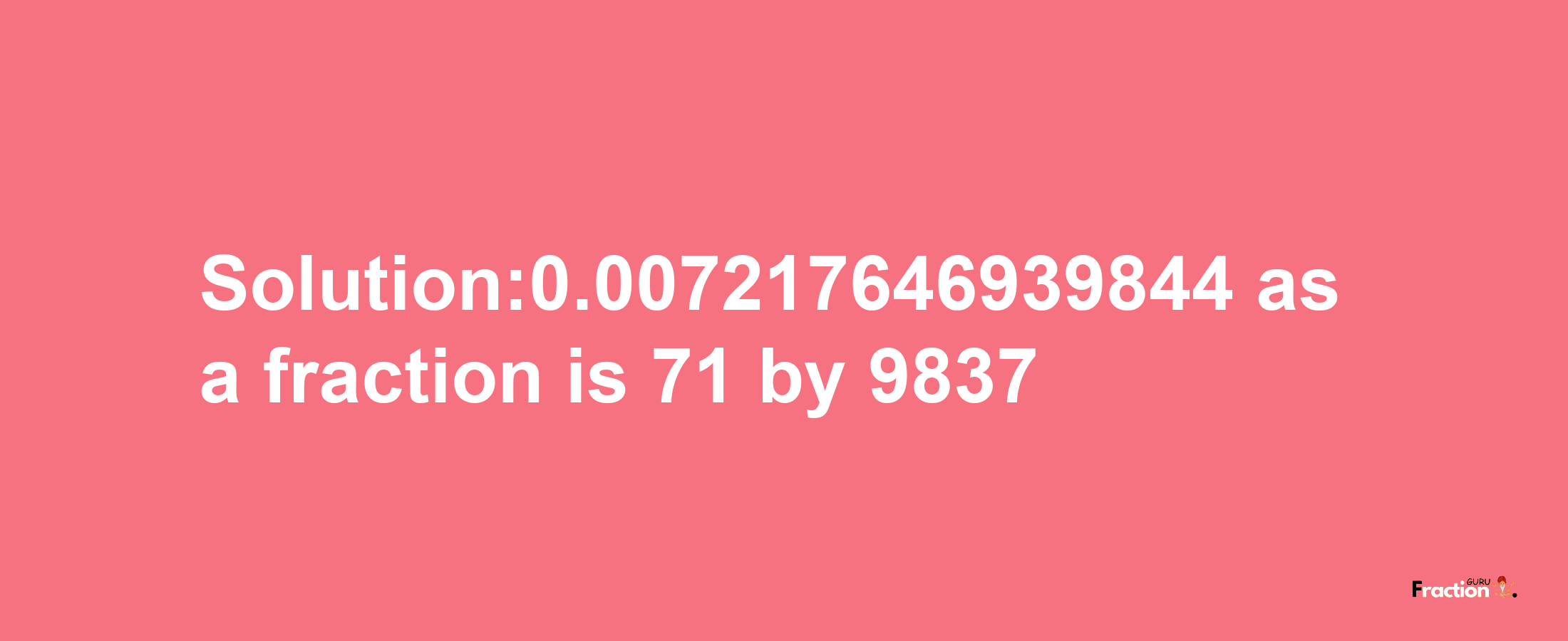 Solution:0.007217646939844 as a fraction is 71/9837