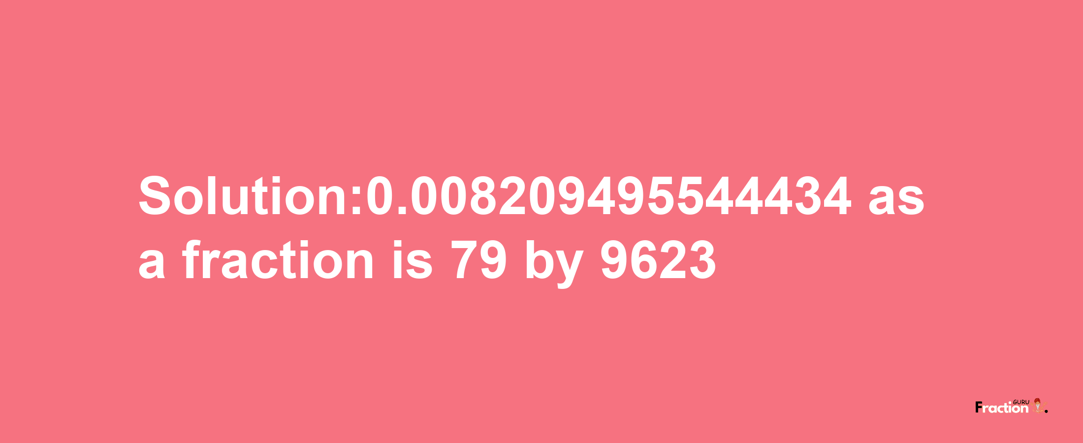 Solution:0.008209495544434 as a fraction is 79/9623