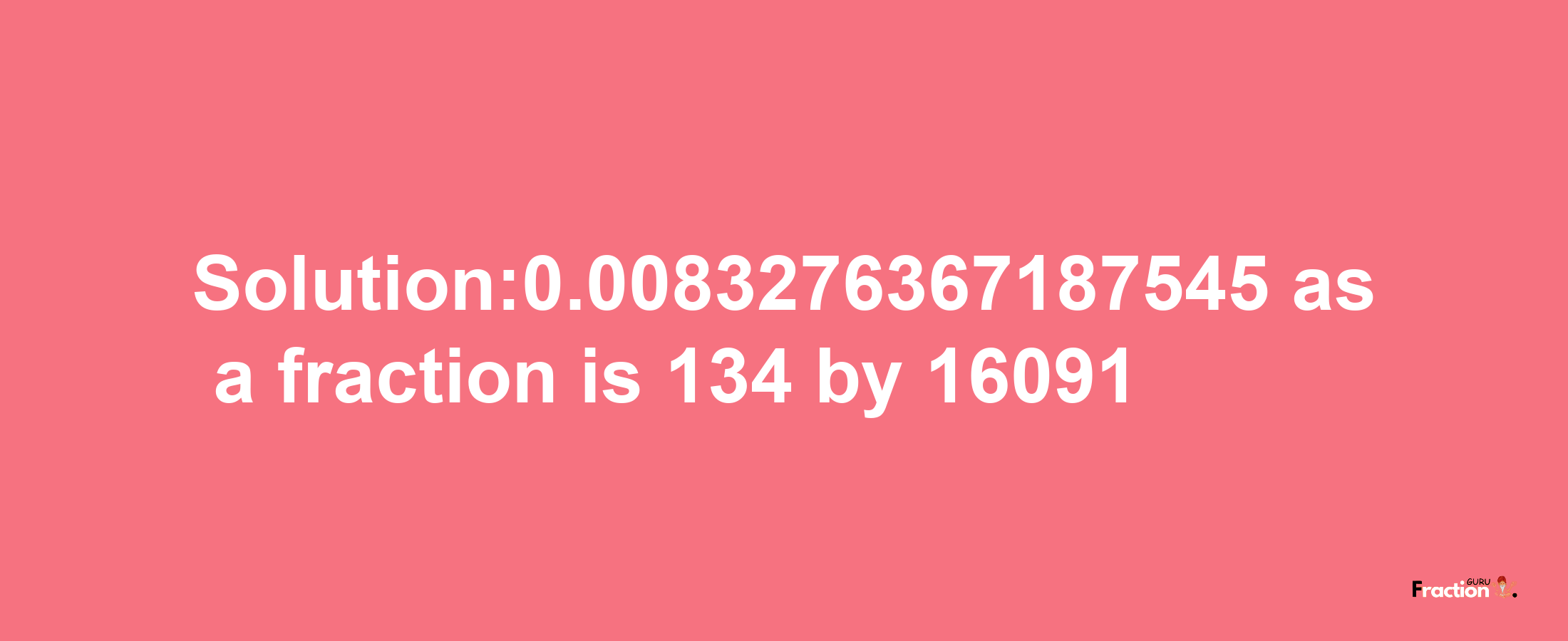 Solution:0.0083276367187545 as a fraction is 134/16091