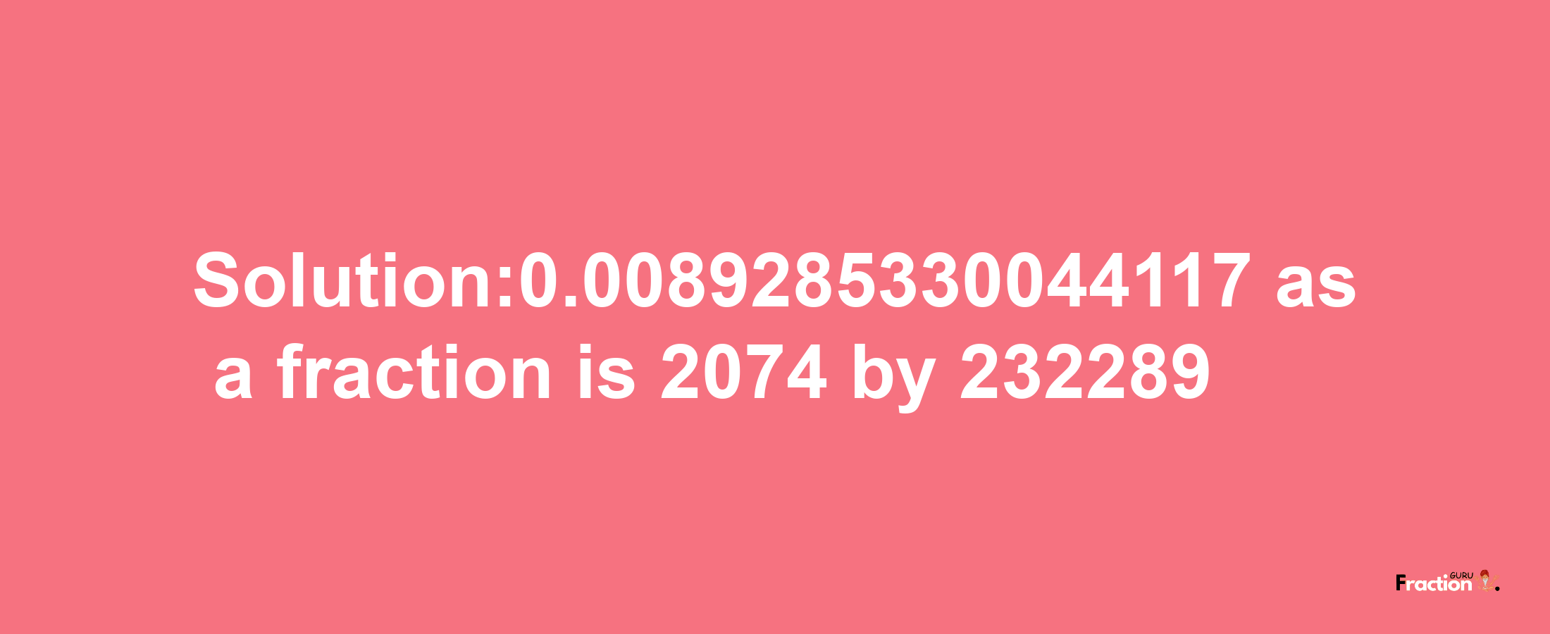 Solution:0.0089285330044117 as a fraction is 2074/232289