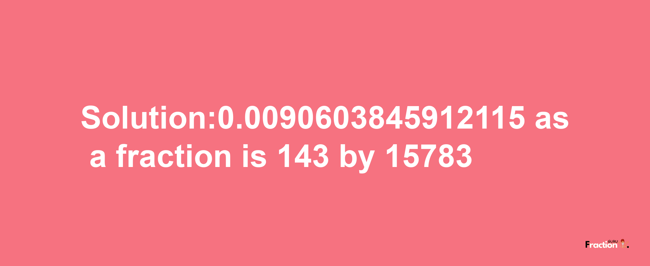 Solution:0.0090603845912115 as a fraction is 143/15783