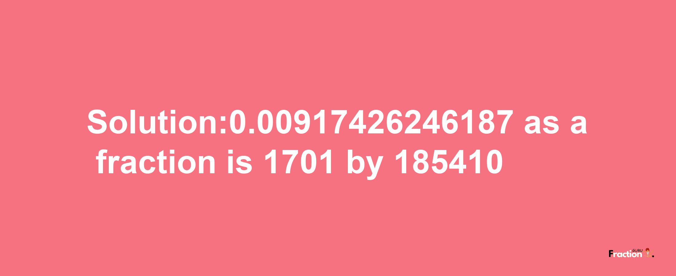 Solution:0.00917426246187 as a fraction is 1701/185410