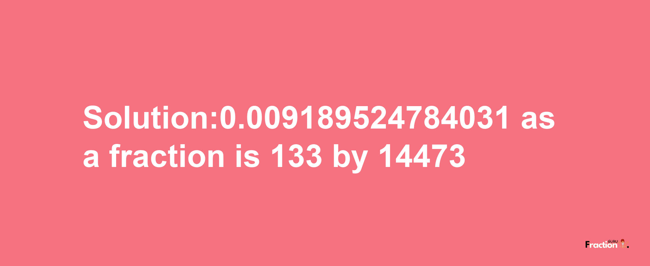 Solution:0.009189524784031 as a fraction is 133/14473