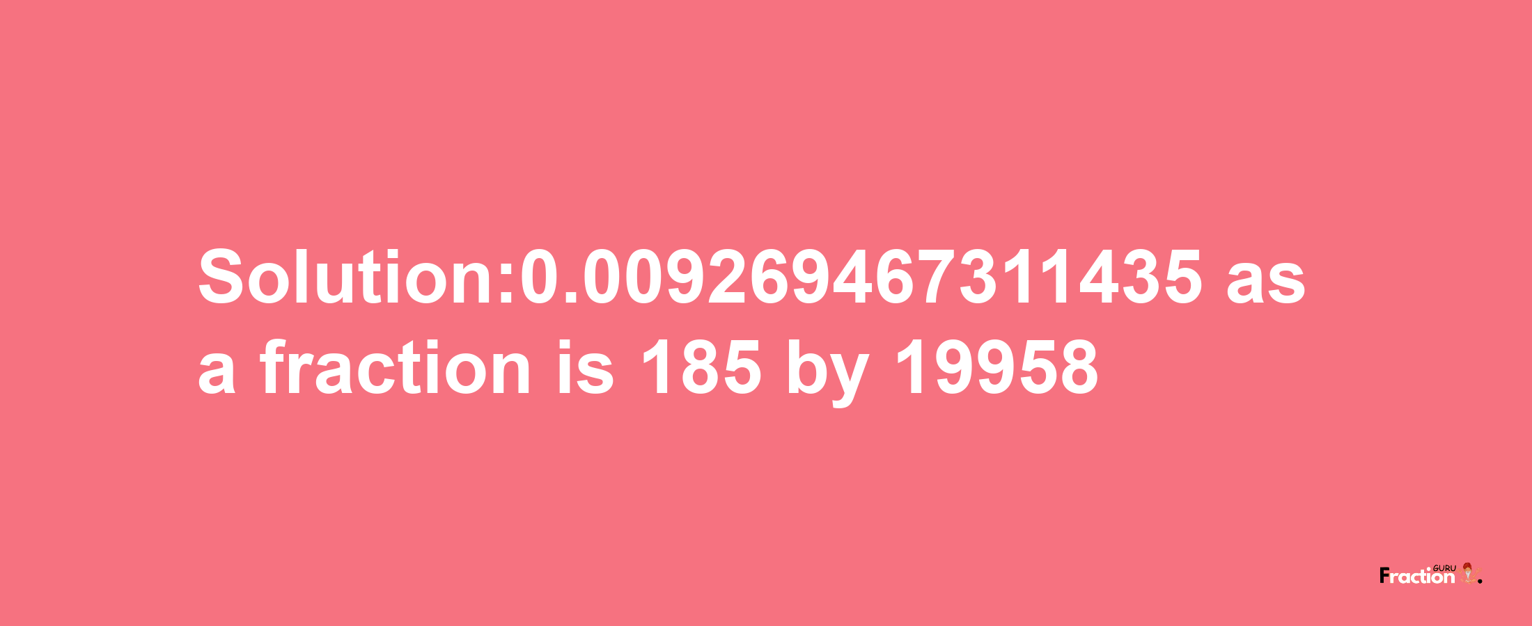 Solution:0.009269467311435 as a fraction is 185/19958