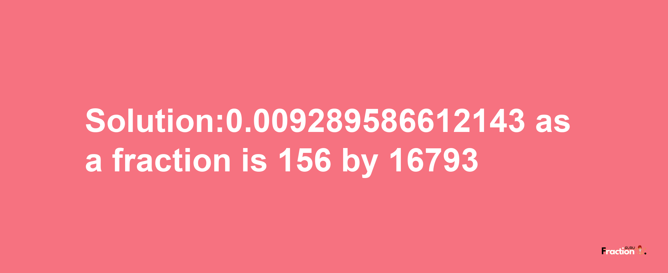 Solution:0.009289586612143 as a fraction is 156/16793