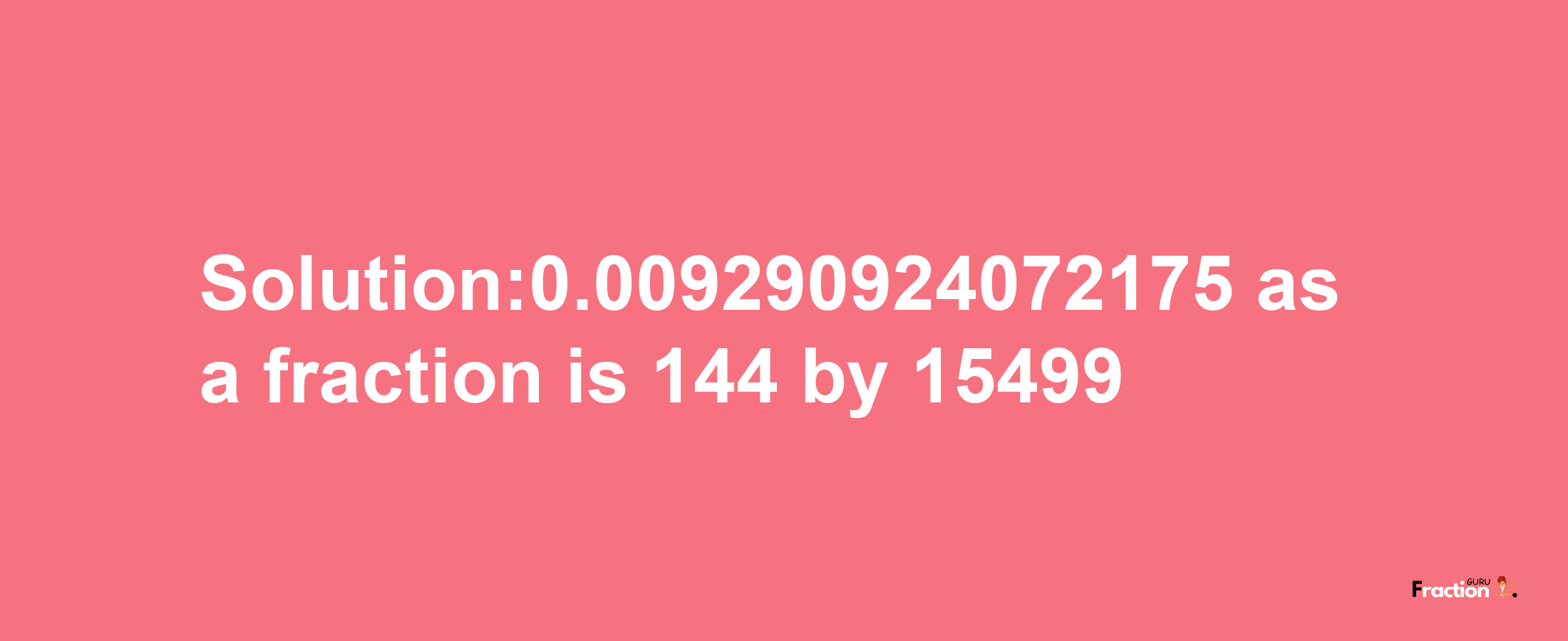 Solution:0.009290924072175 as a fraction is 144/15499