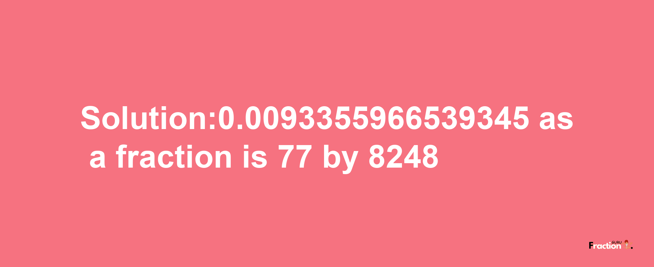 Solution:0.0093355966539345 as a fraction is 77/8248