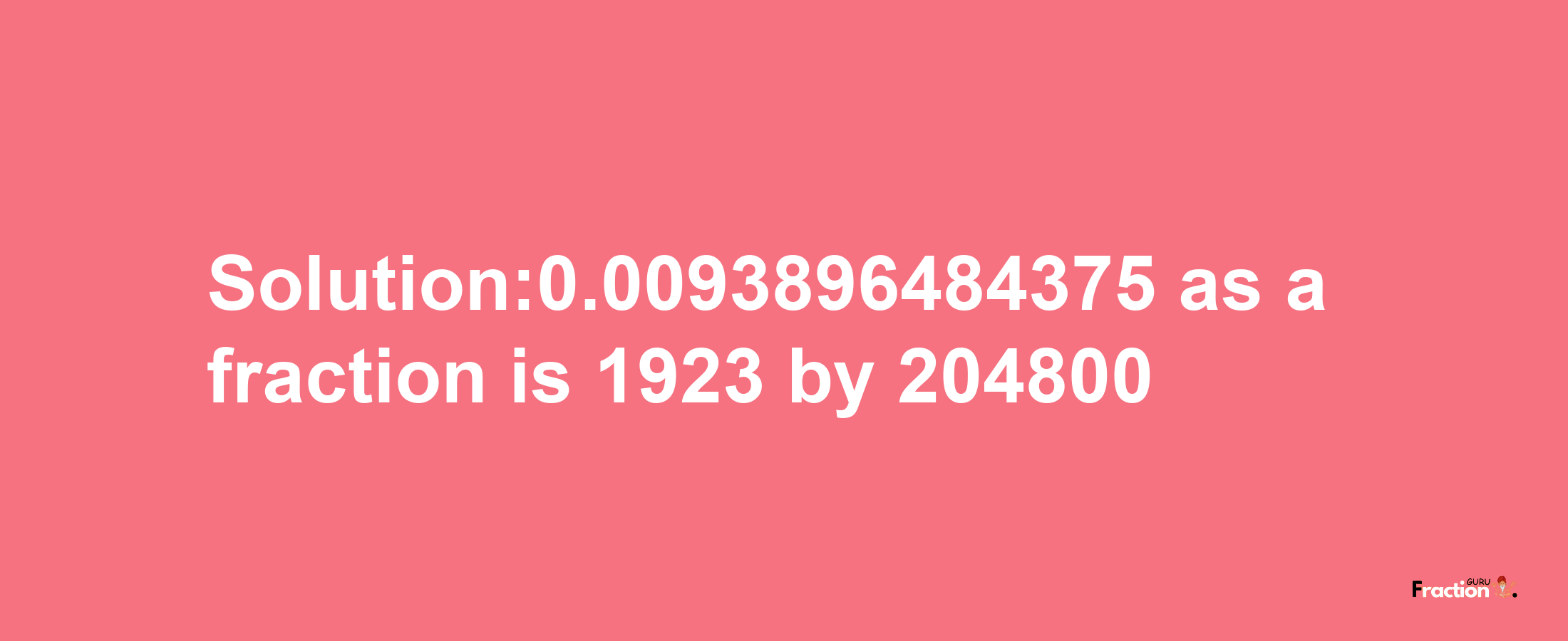 Solution:0.0093896484375 as a fraction is 1923/204800