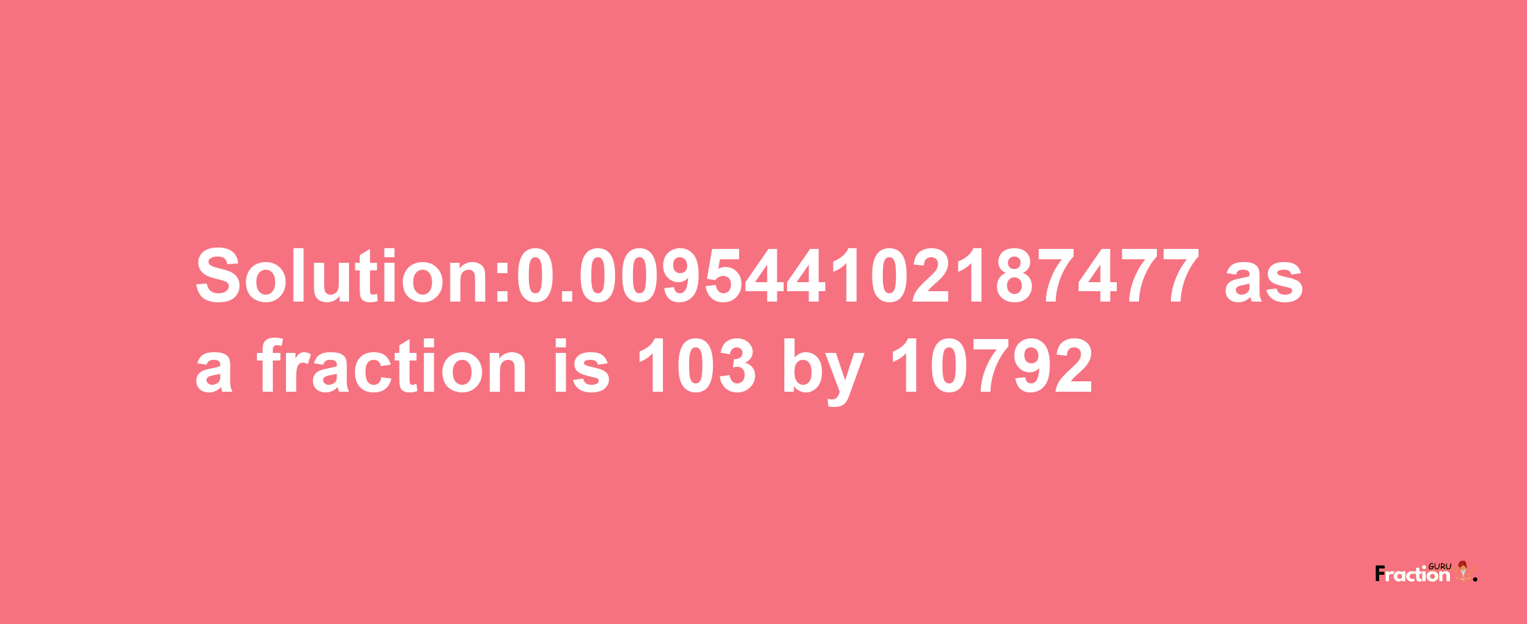 Solution:0.009544102187477 as a fraction is 103/10792