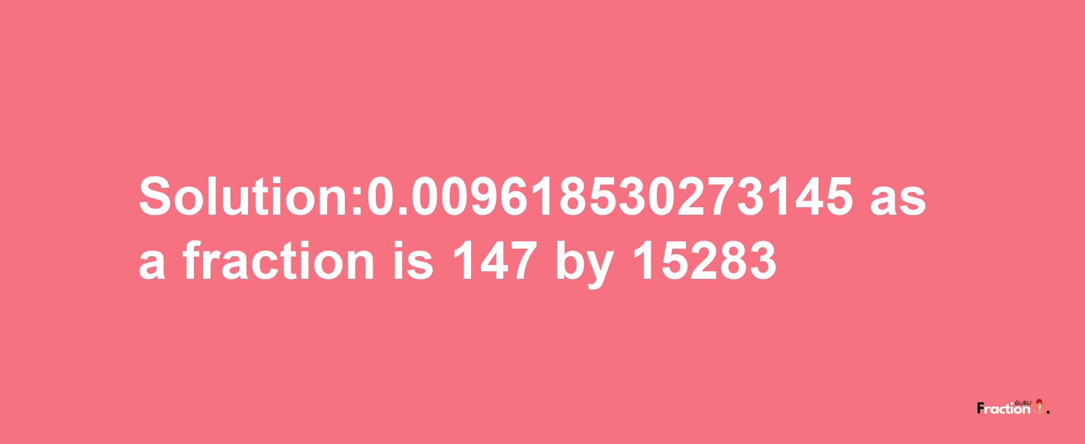 Solution:0.009618530273145 as a fraction is 147/15283