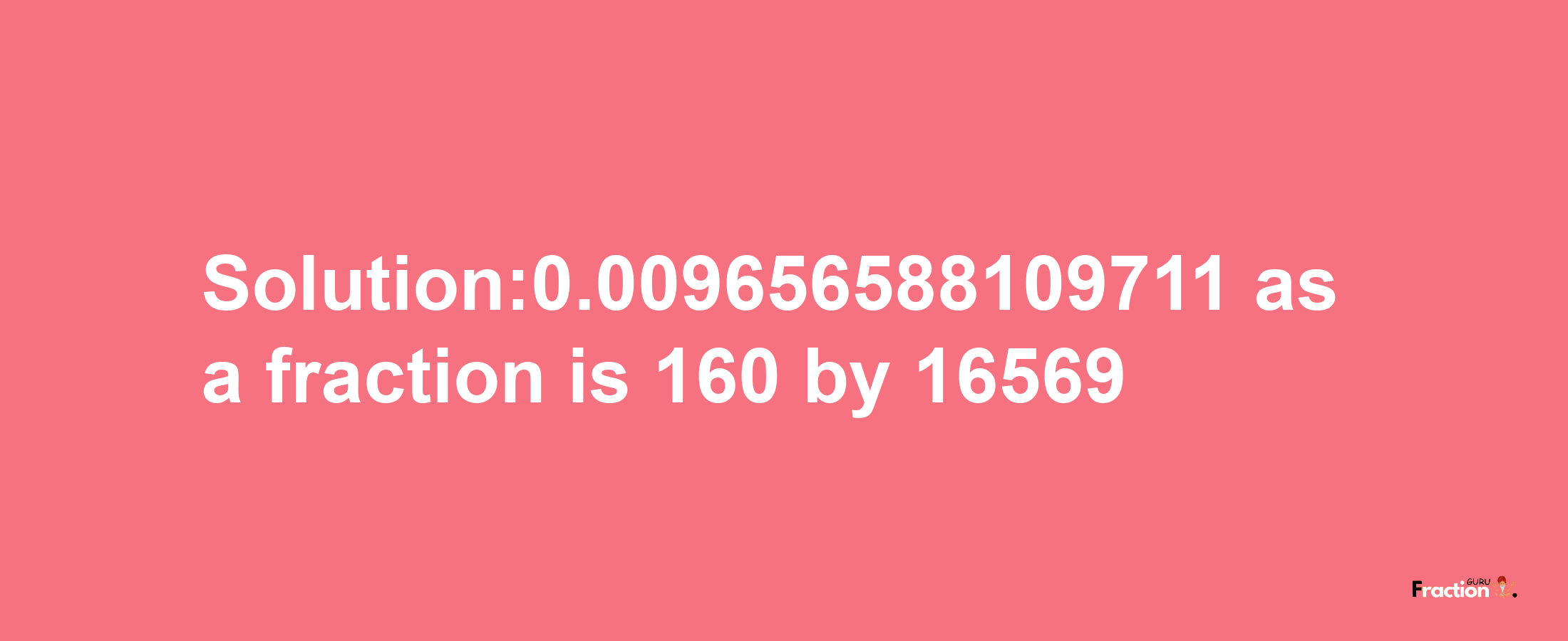 Solution:0.009656588109711 as a fraction is 160/16569