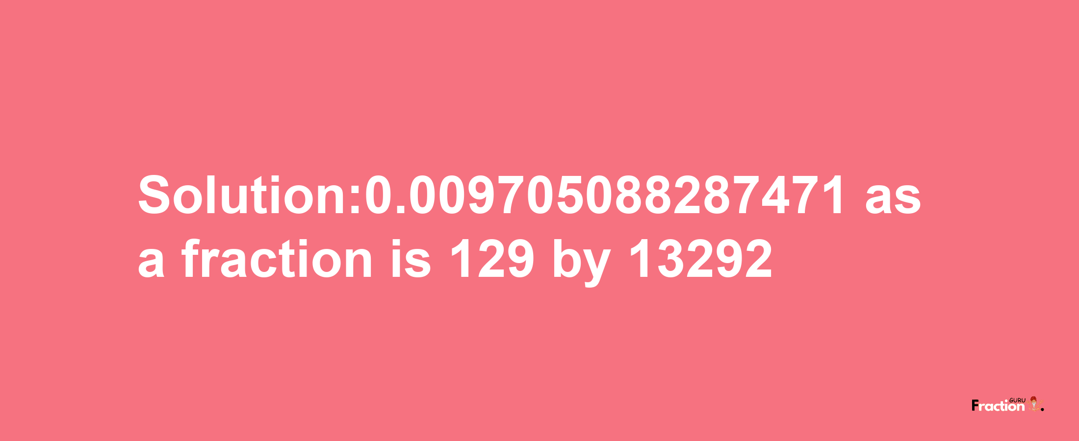 Solution:0.009705088287471 as a fraction is 129/13292