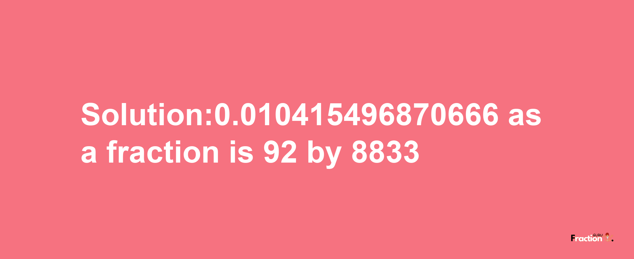 Solution:0.010415496870666 as a fraction is 92/8833