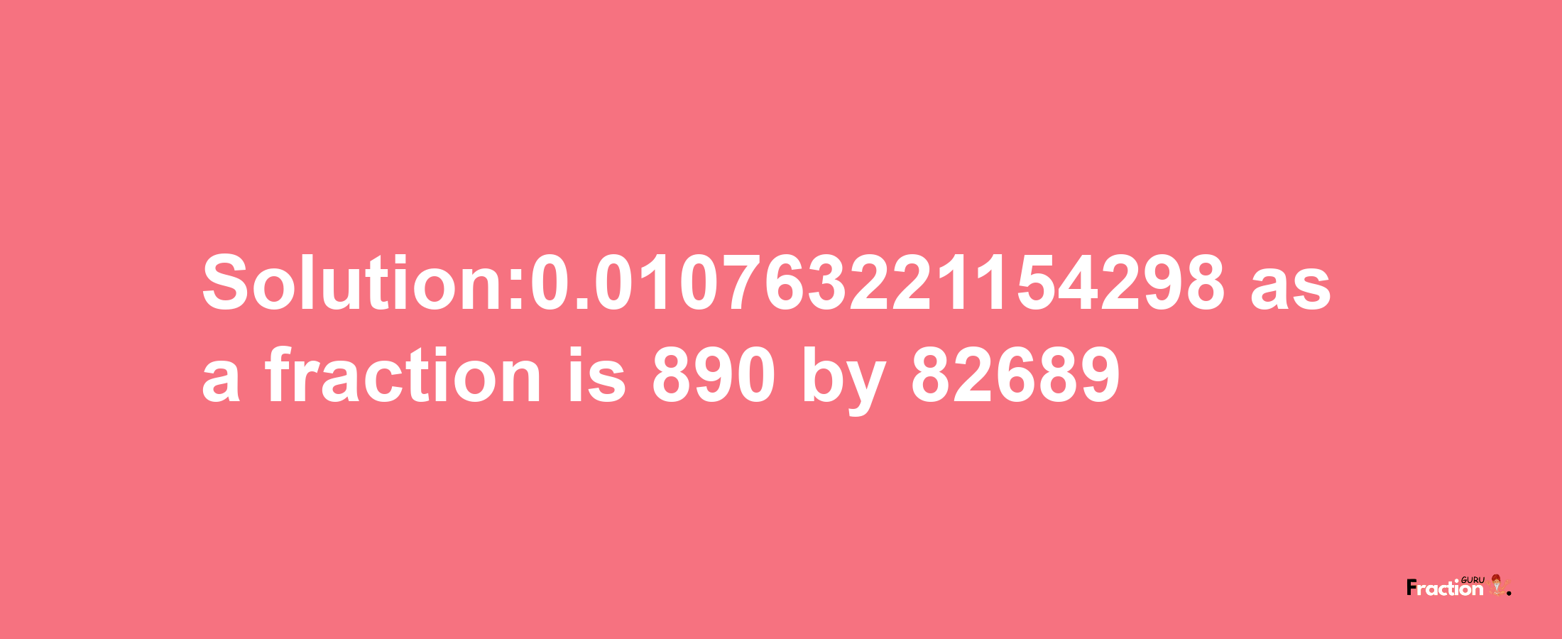 Solution:0.010763221154298 as a fraction is 890/82689