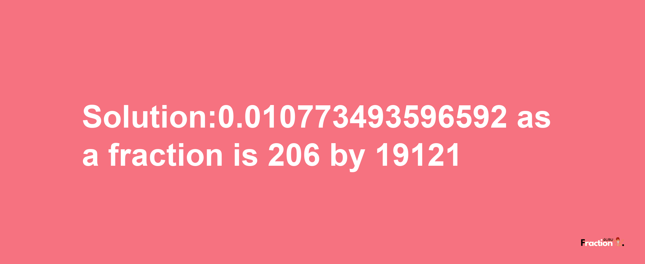 Solution:0.010773493596592 as a fraction is 206/19121