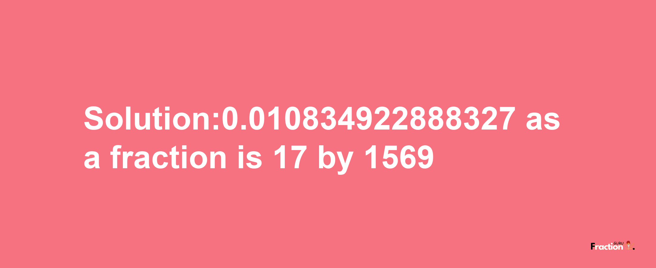 Solution:0.010834922888327 as a fraction is 17/1569