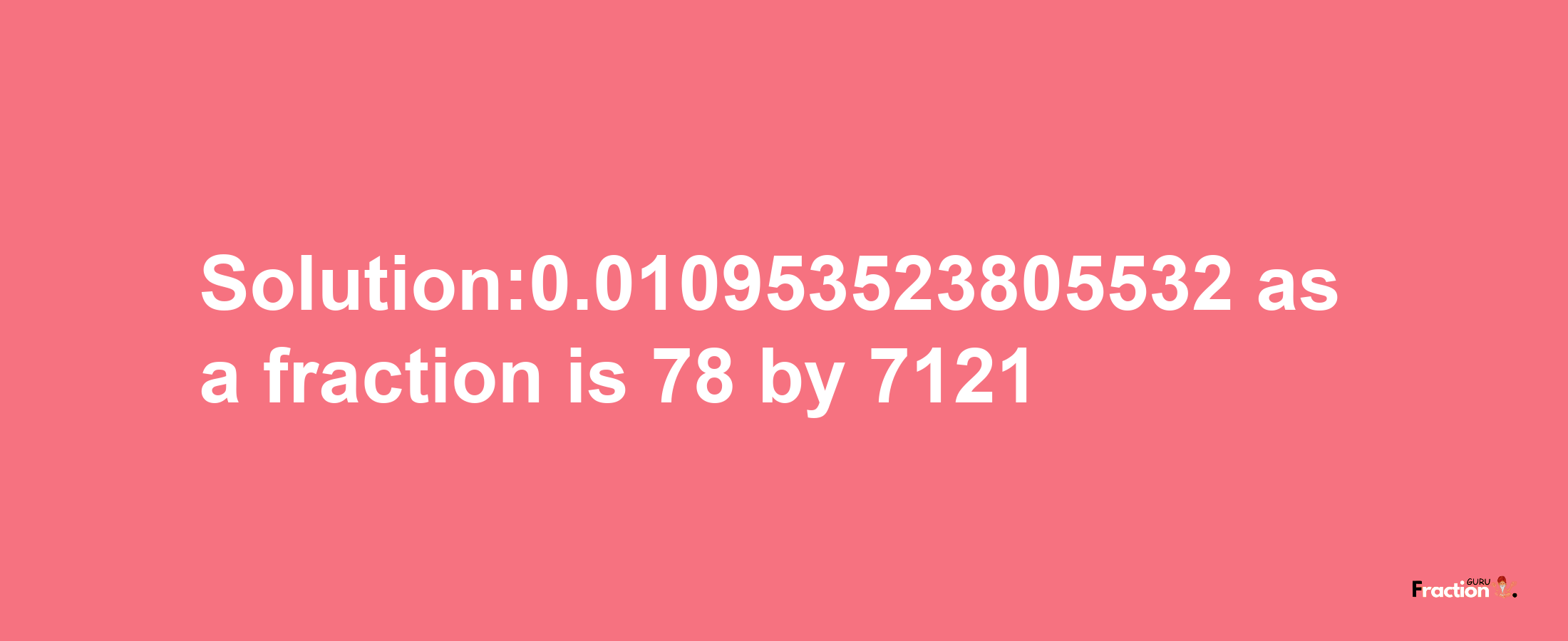 Solution:0.010953523805532 as a fraction is 78/7121