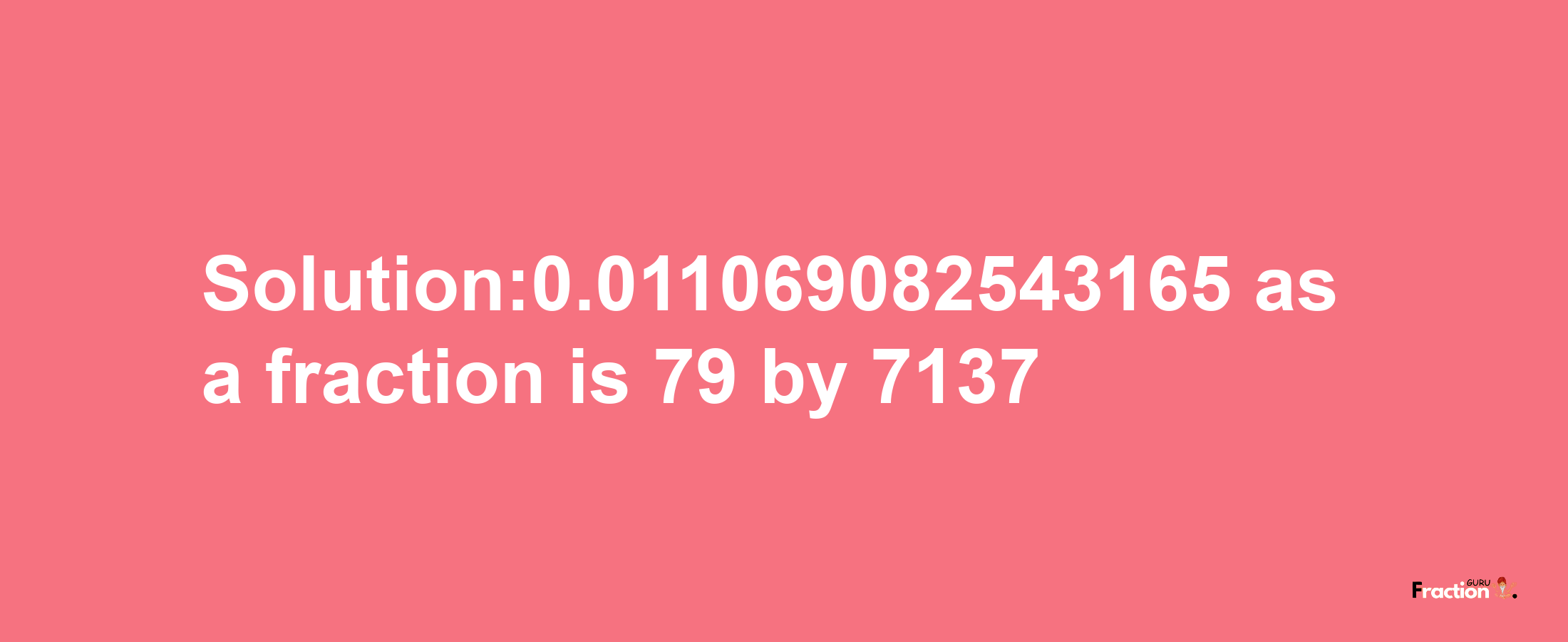 Solution:0.011069082543165 as a fraction is 79/7137