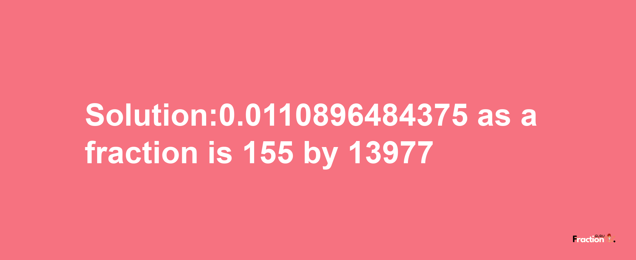 Solution:0.0110896484375 as a fraction is 155/13977