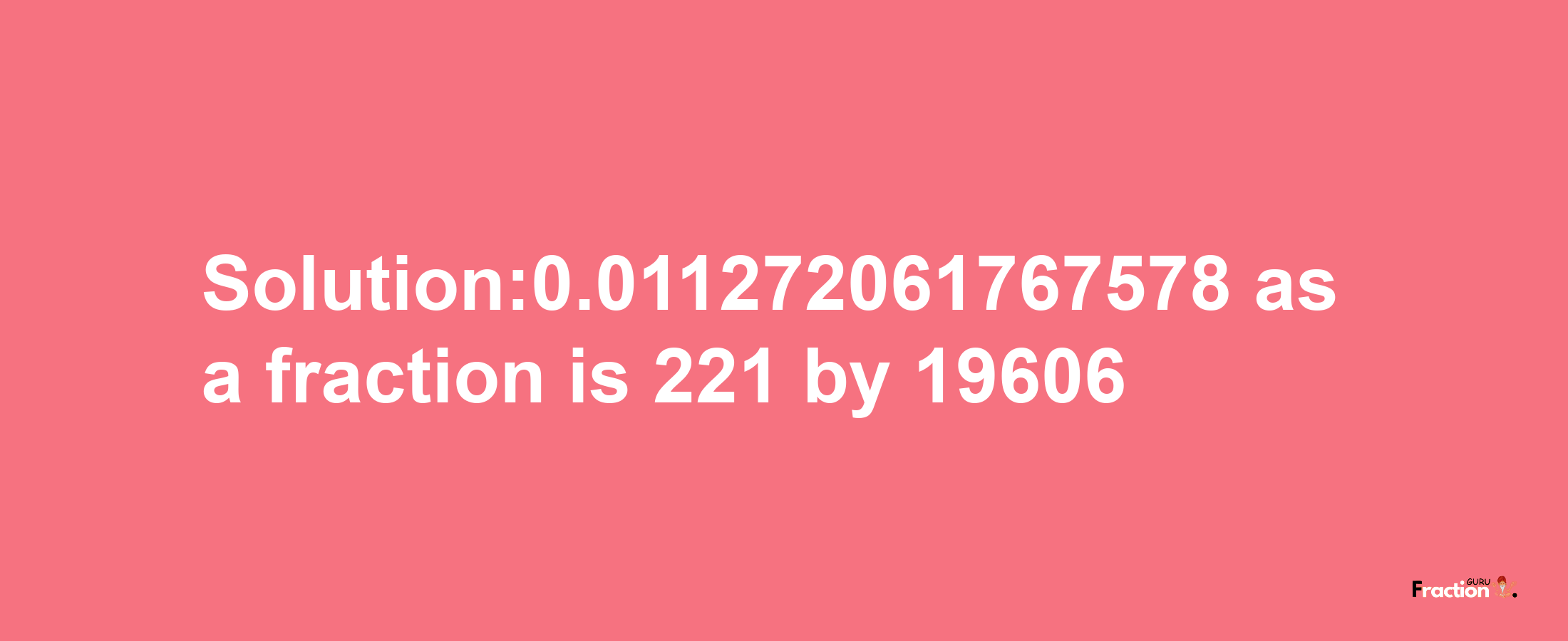 Solution:0.011272061767578 as a fraction is 221/19606