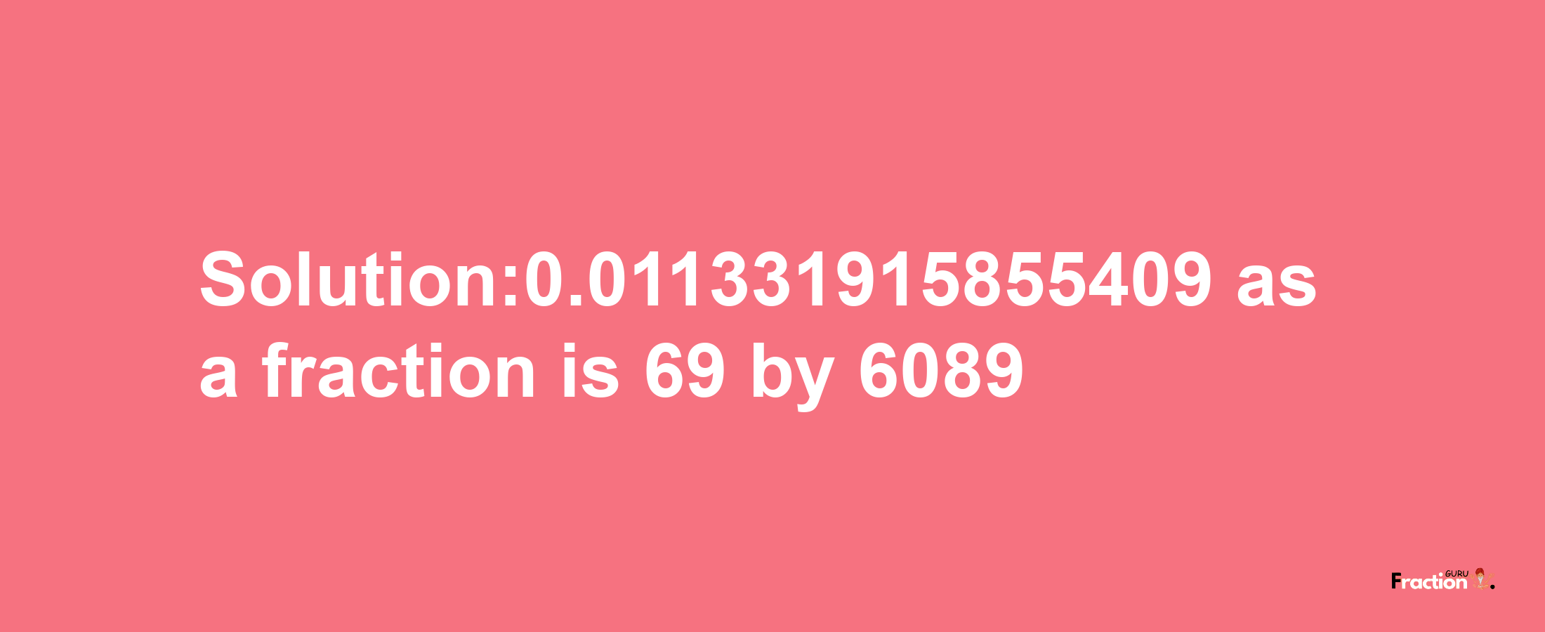 Solution:0.011331915855409 as a fraction is 69/6089