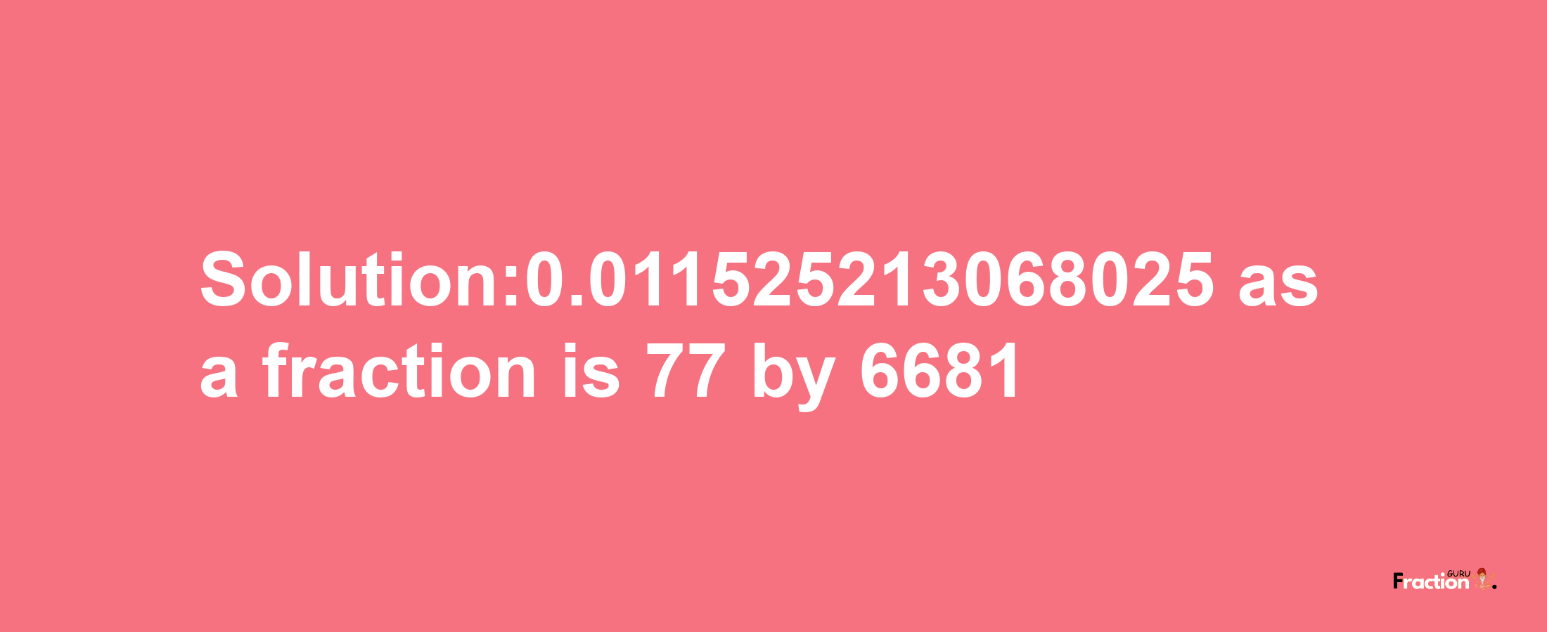 Solution:0.011525213068025 as a fraction is 77/6681