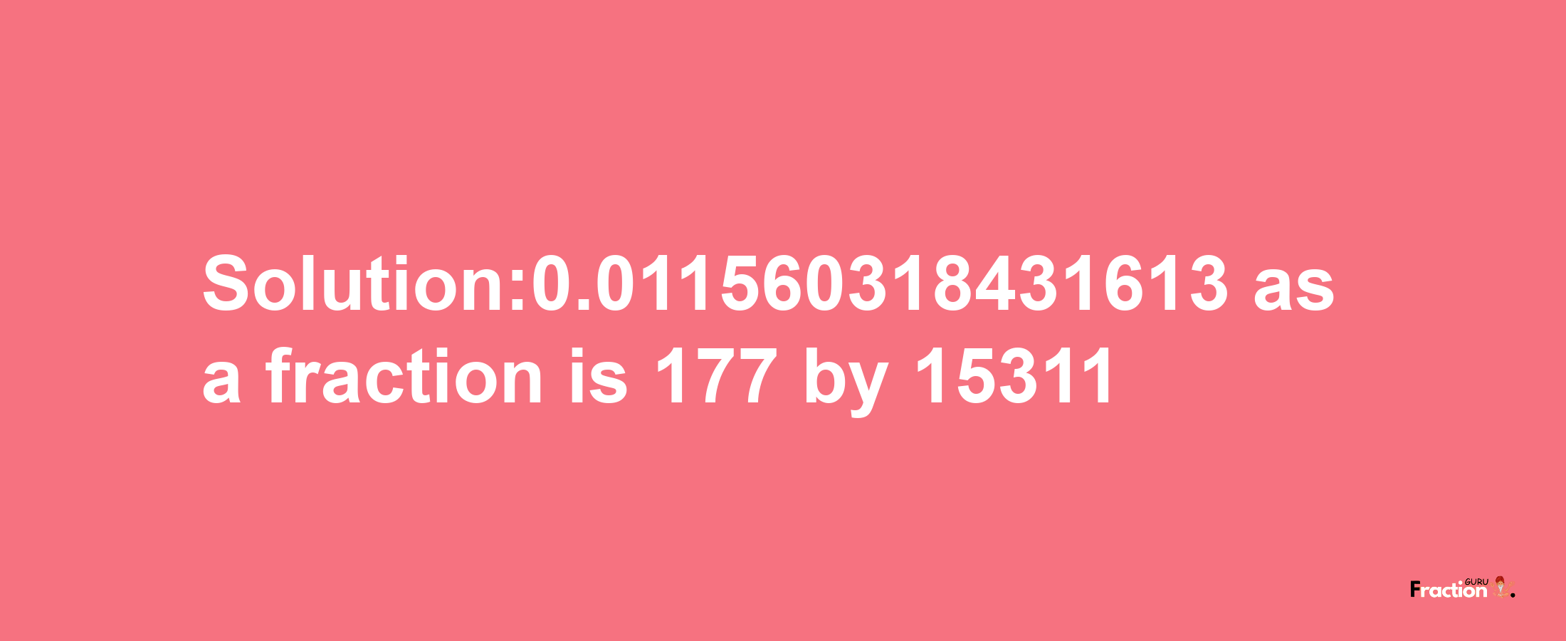 Solution:0.011560318431613 as a fraction is 177/15311