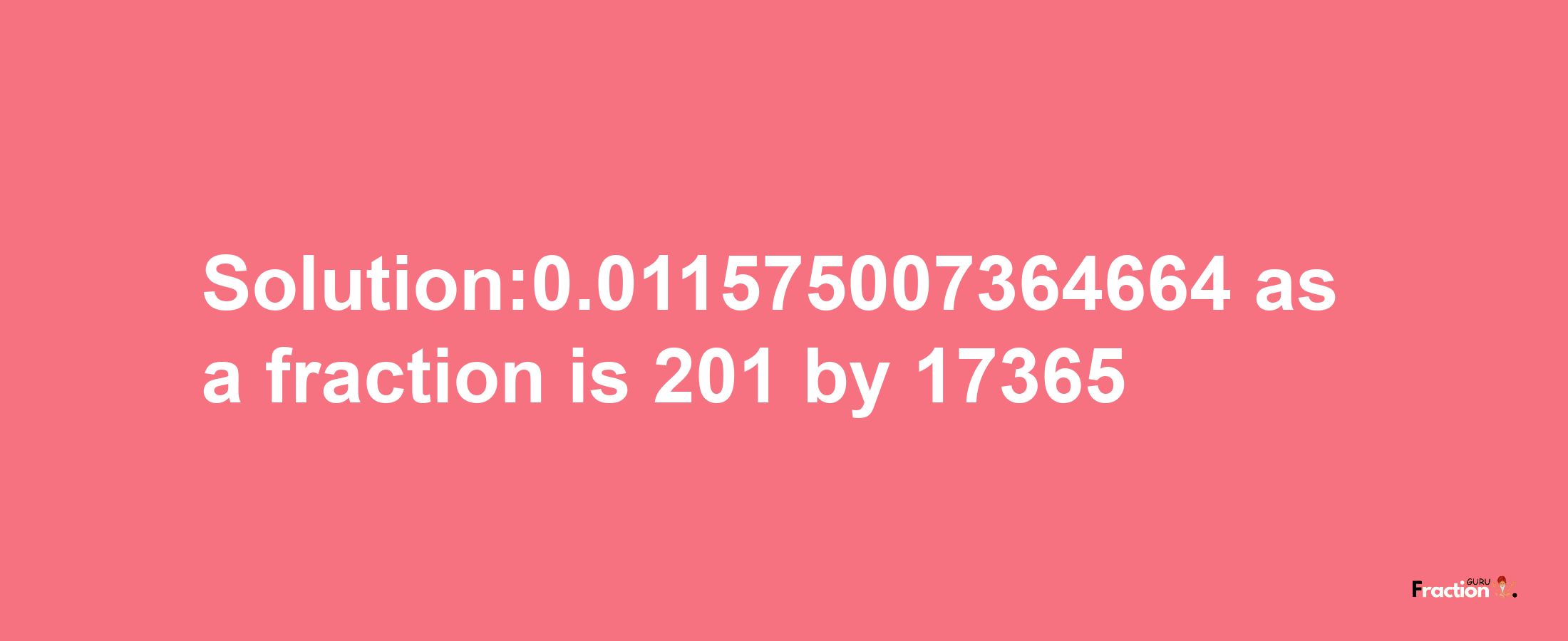 Solution:0.011575007364664 as a fraction is 201/17365