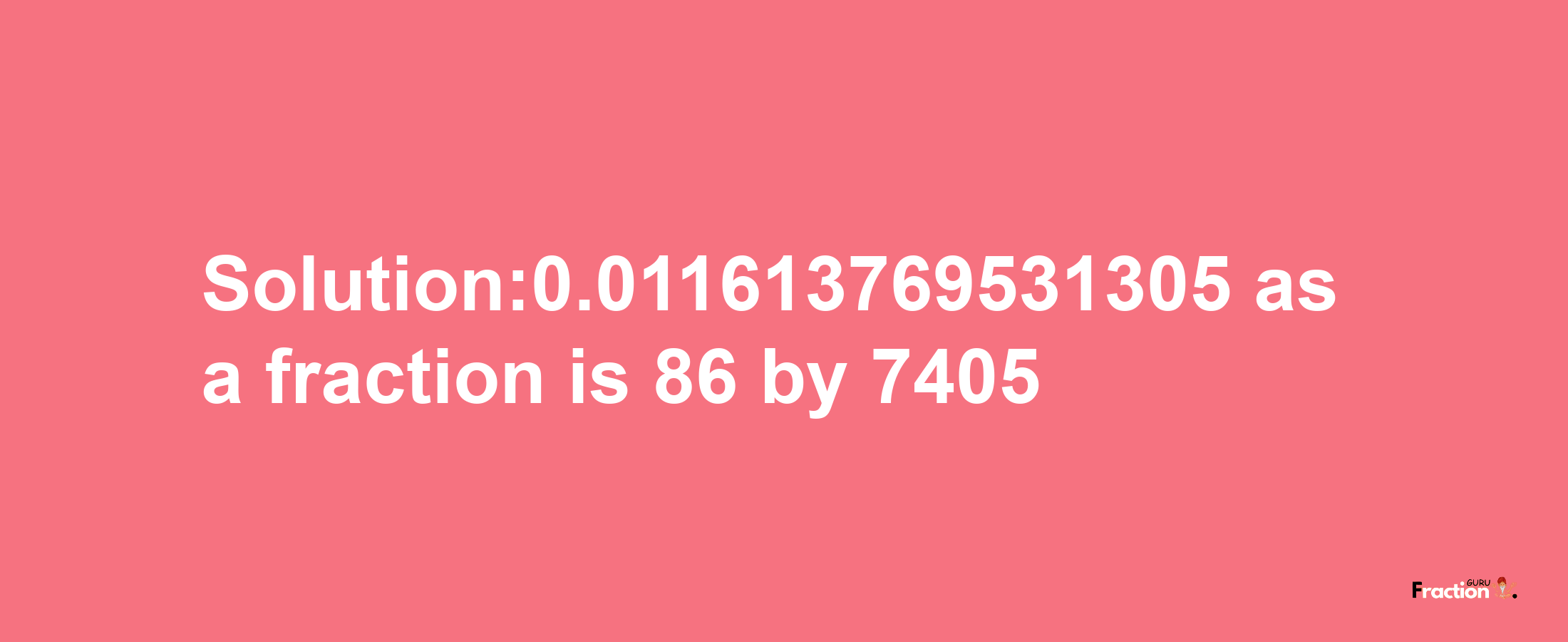 Solution:0.011613769531305 as a fraction is 86/7405