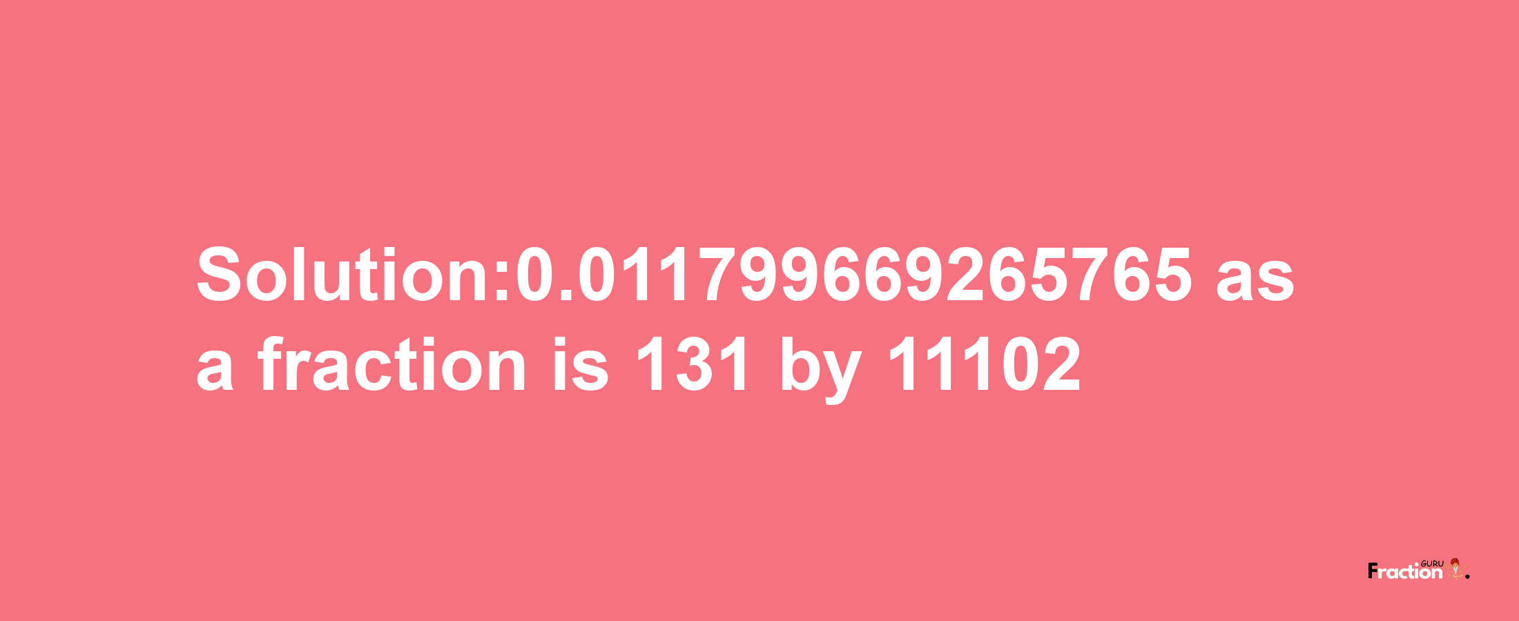 Solution:0.011799669265765 as a fraction is 131/11102