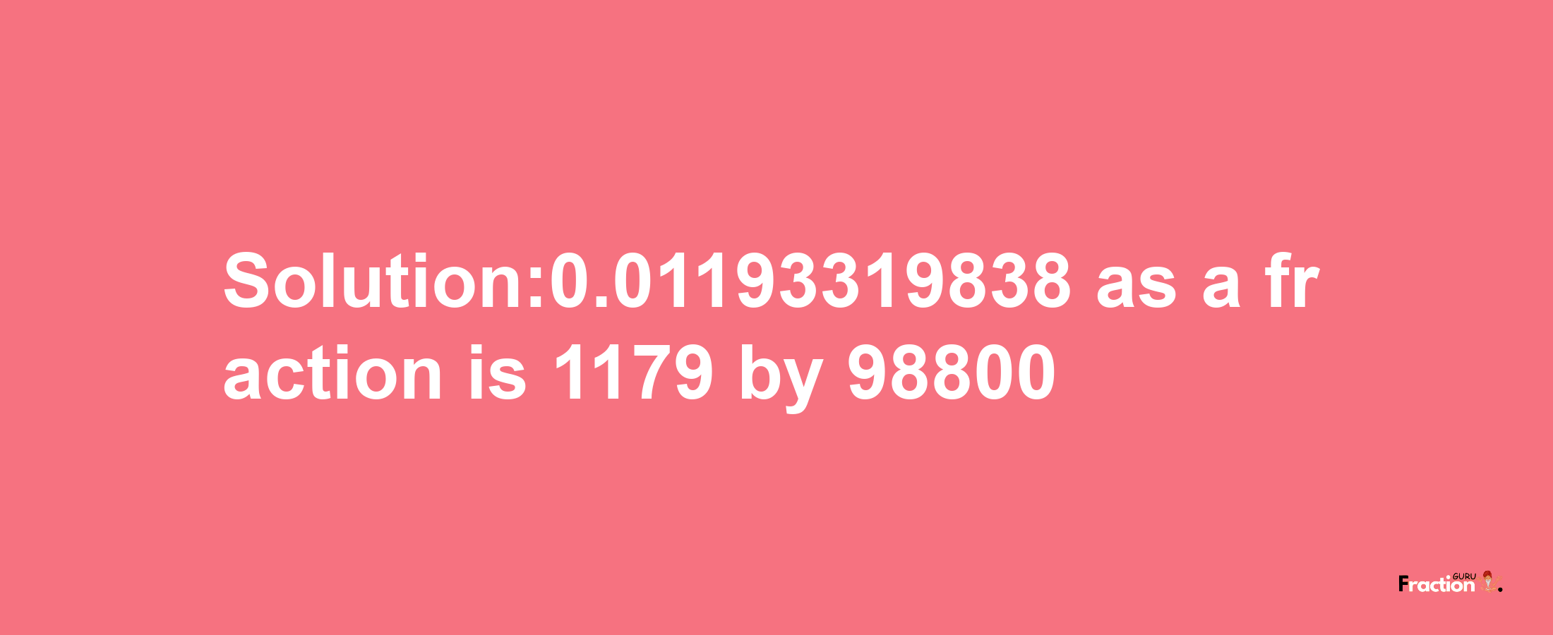 Solution:0.01193319838 as a fraction is 1179/98800