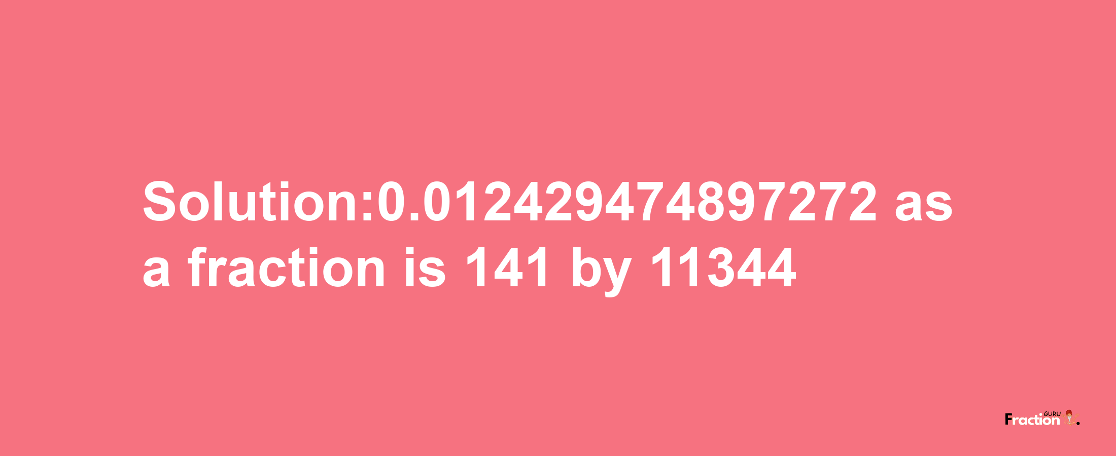 Solution:0.012429474897272 as a fraction is 141/11344