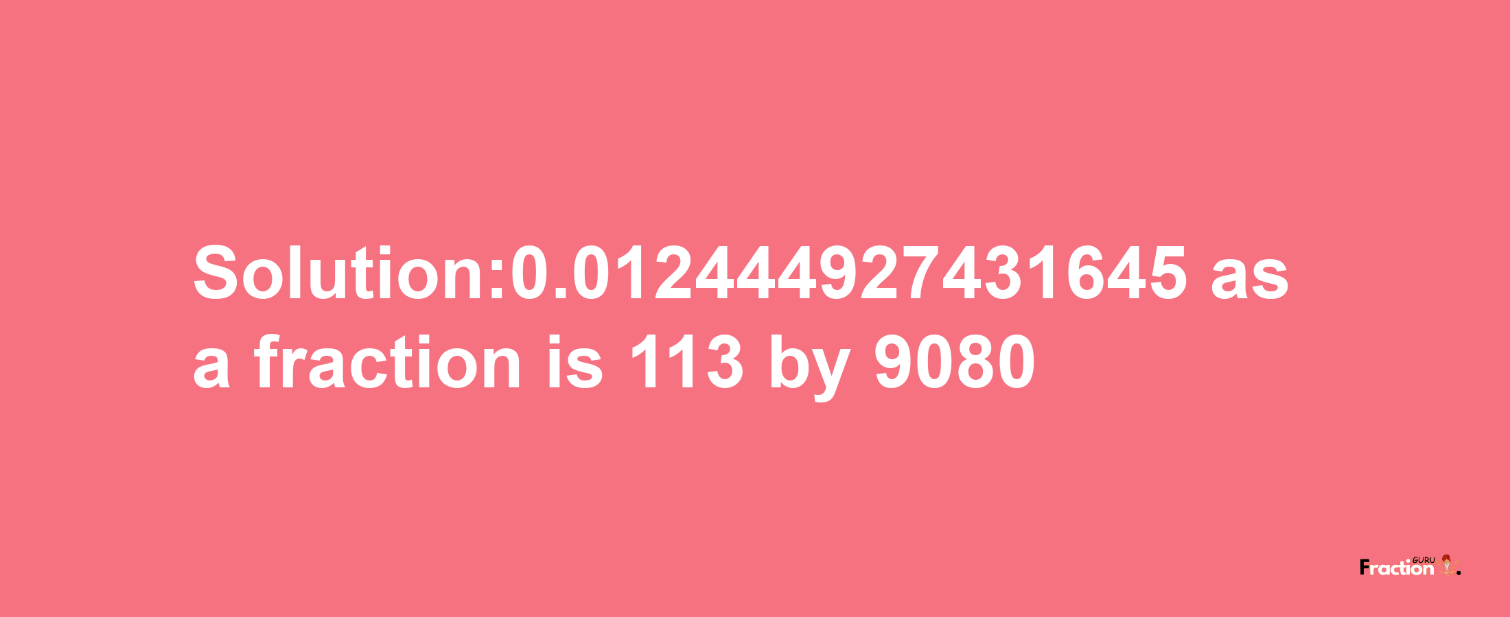 Solution:0.012444927431645 as a fraction is 113/9080