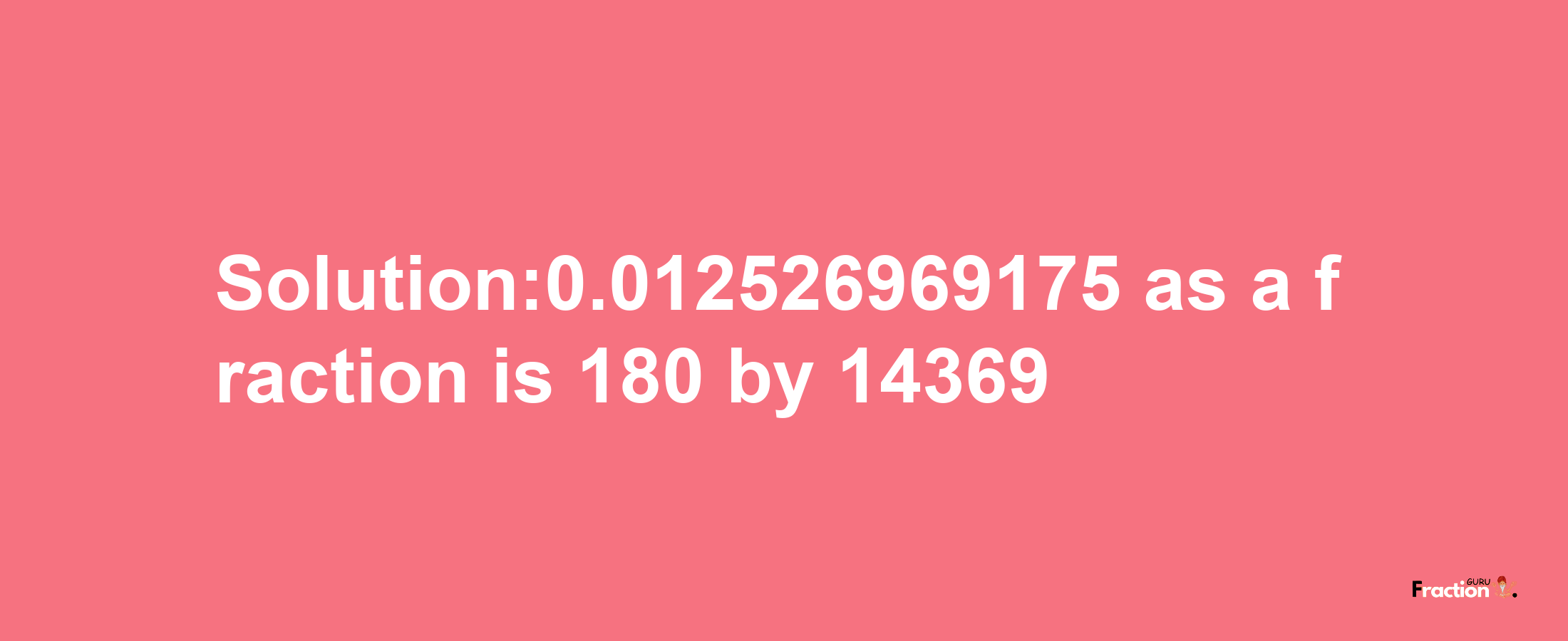 Solution:0.012526969175 as a fraction is 180/14369