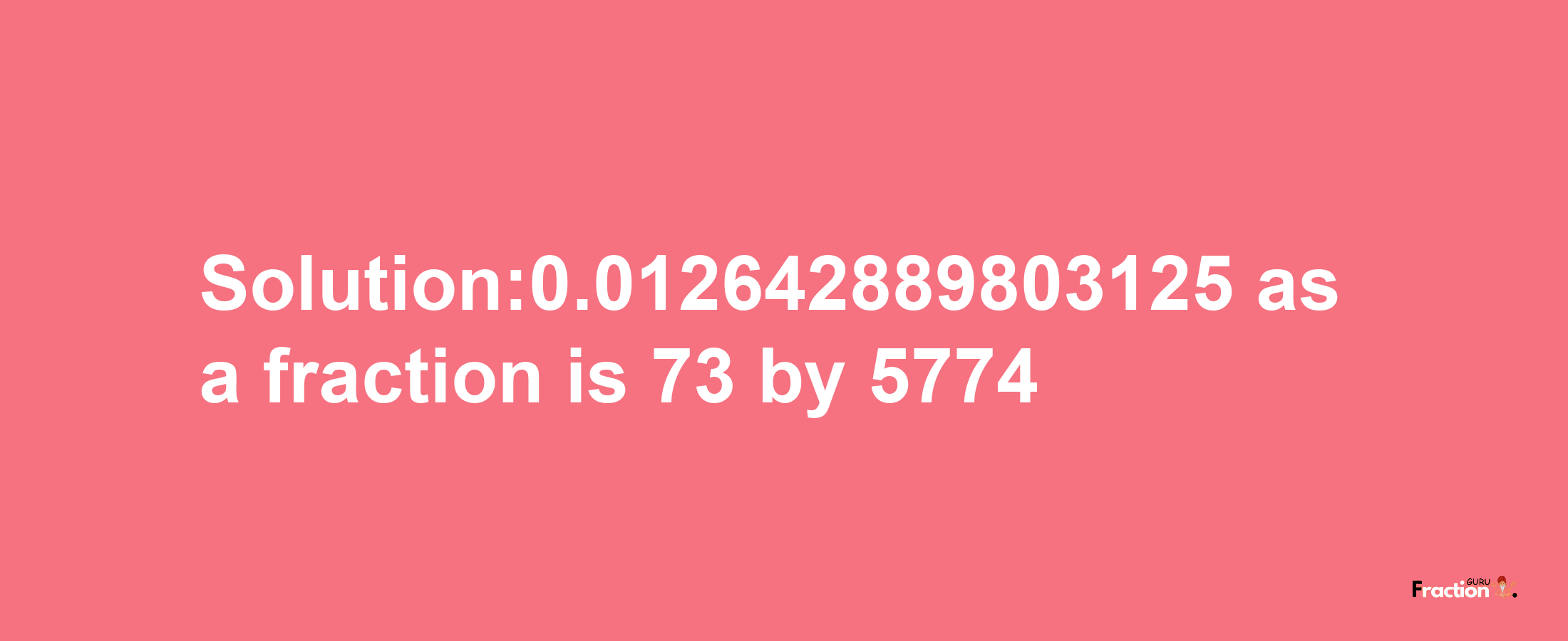 Solution:0.012642889803125 as a fraction is 73/5774