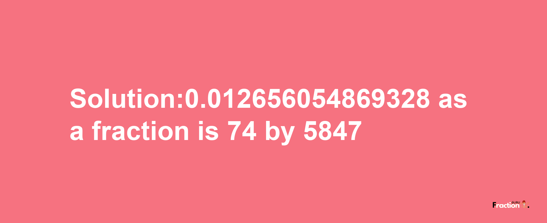 Solution:0.012656054869328 as a fraction is 74/5847