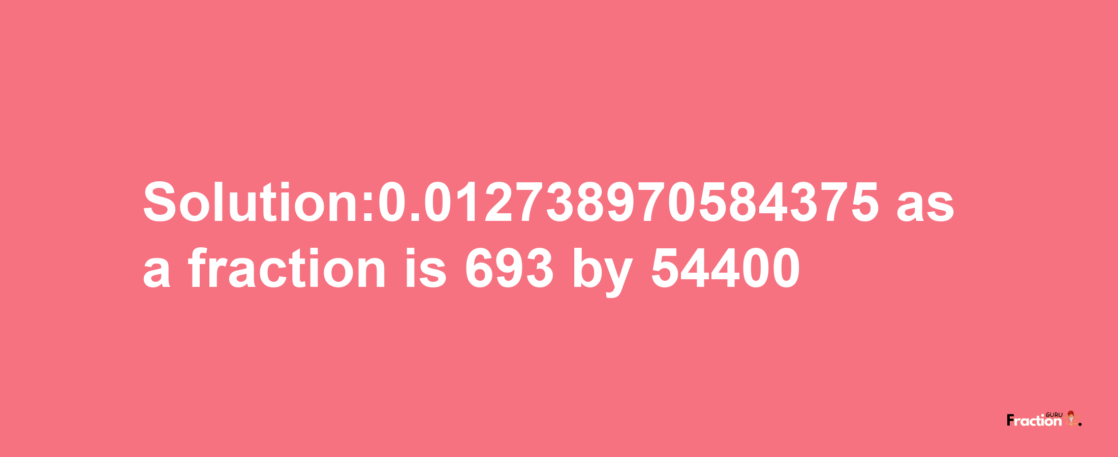 Solution:0.012738970584375 as a fraction is 693/54400