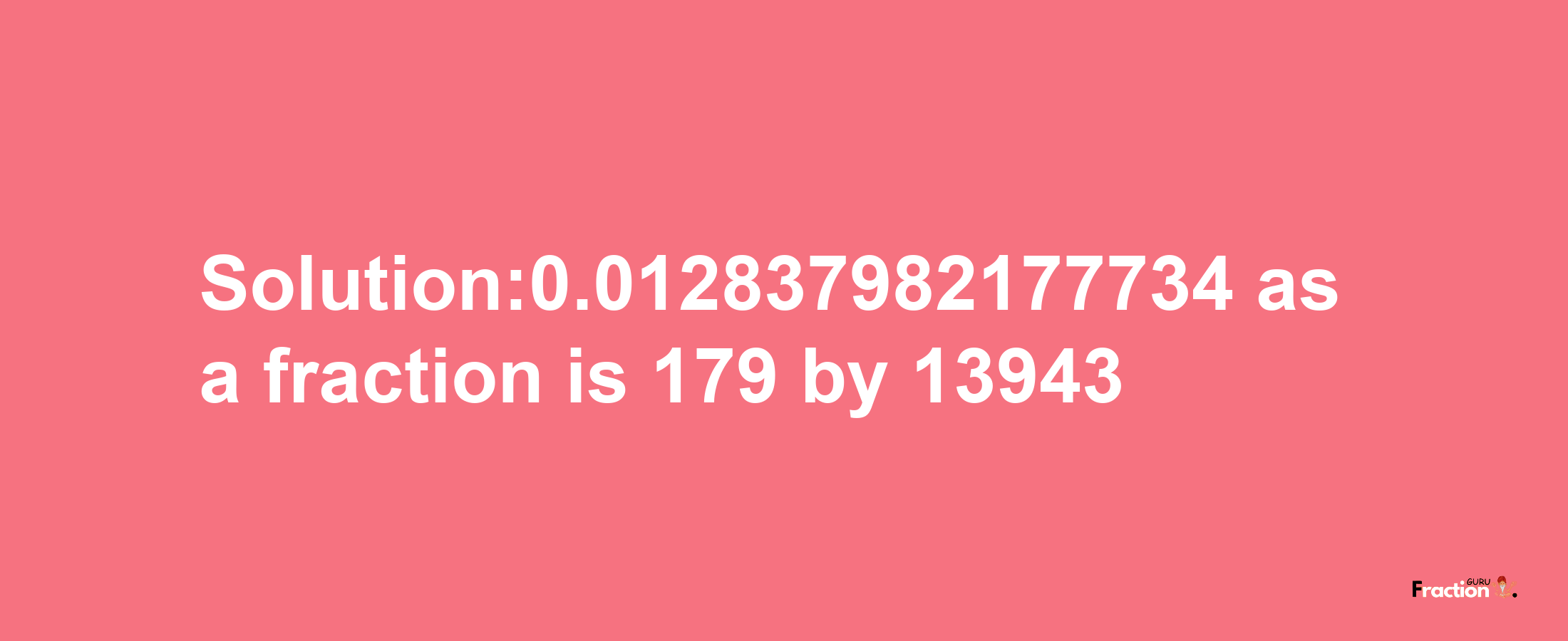 Solution:0.012837982177734 as a fraction is 179/13943