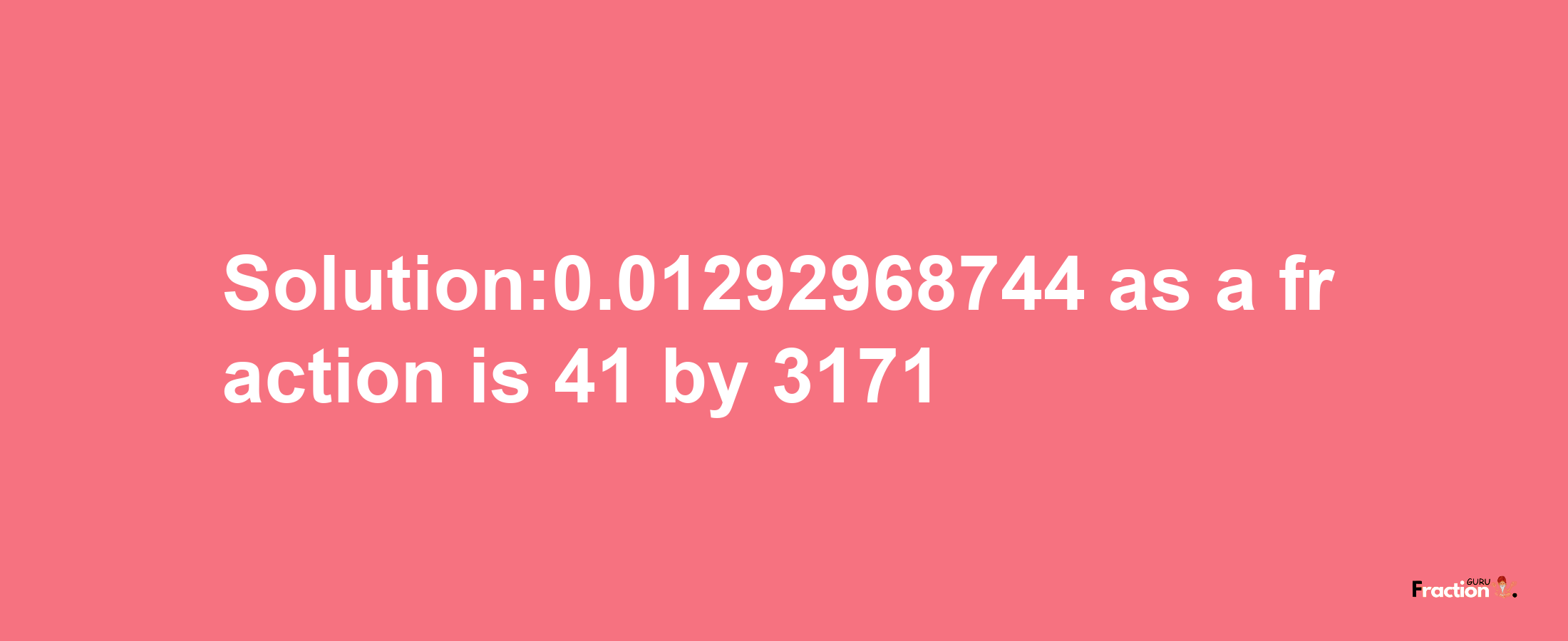 Solution:0.01292968744 as a fraction is 41/3171