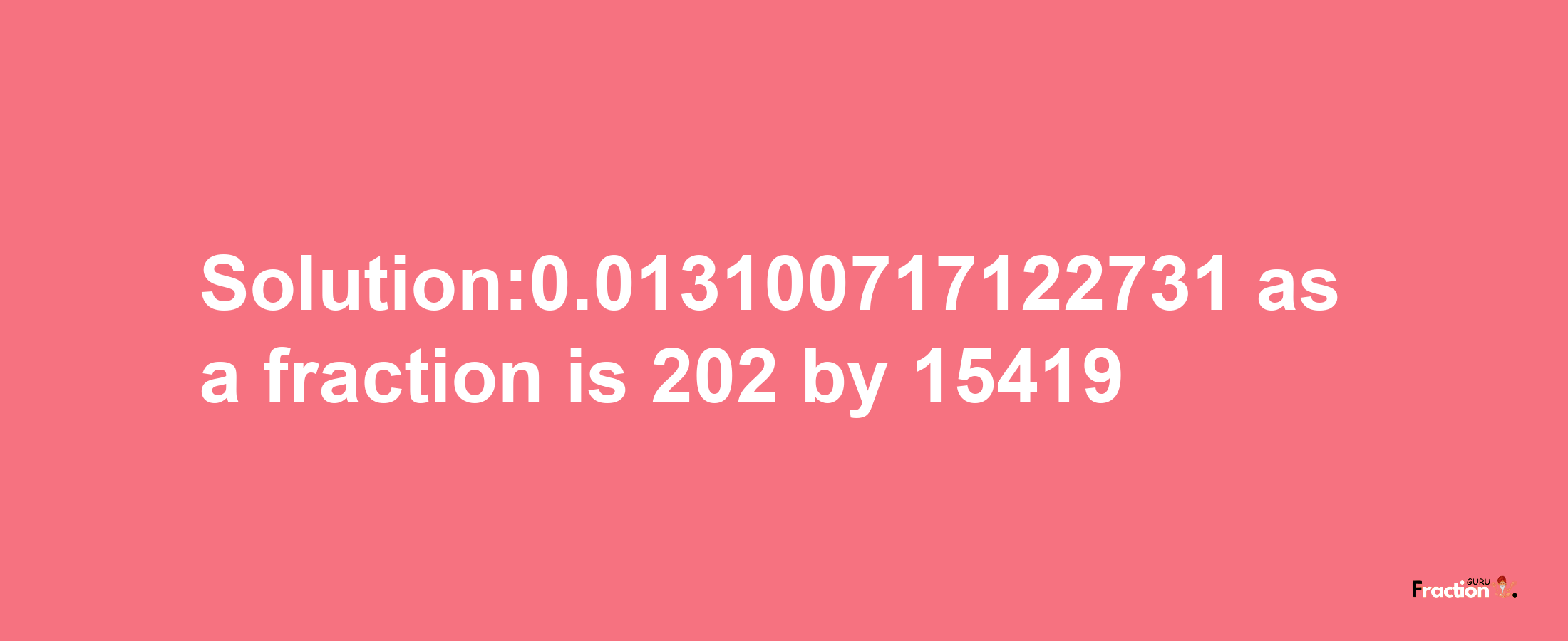 Solution:0.013100717122731 as a fraction is 202/15419