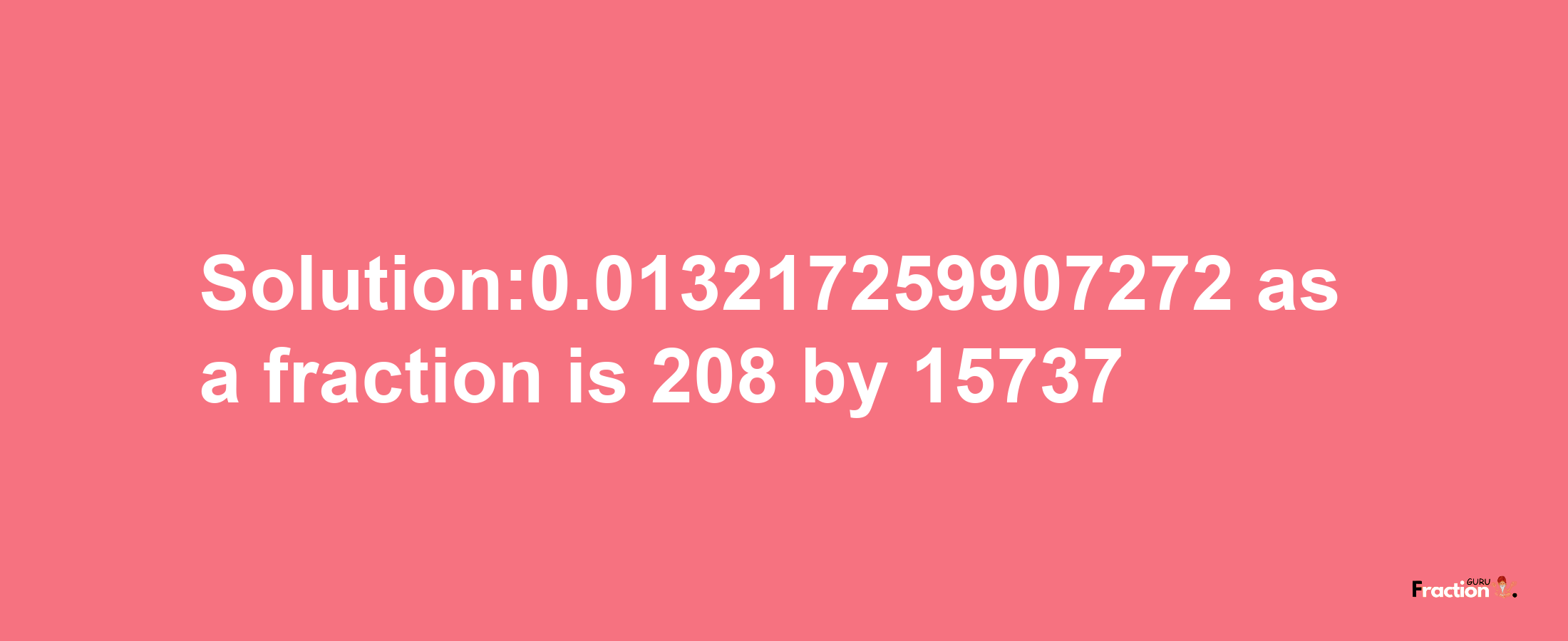 Solution:0.013217259907272 as a fraction is 208/15737