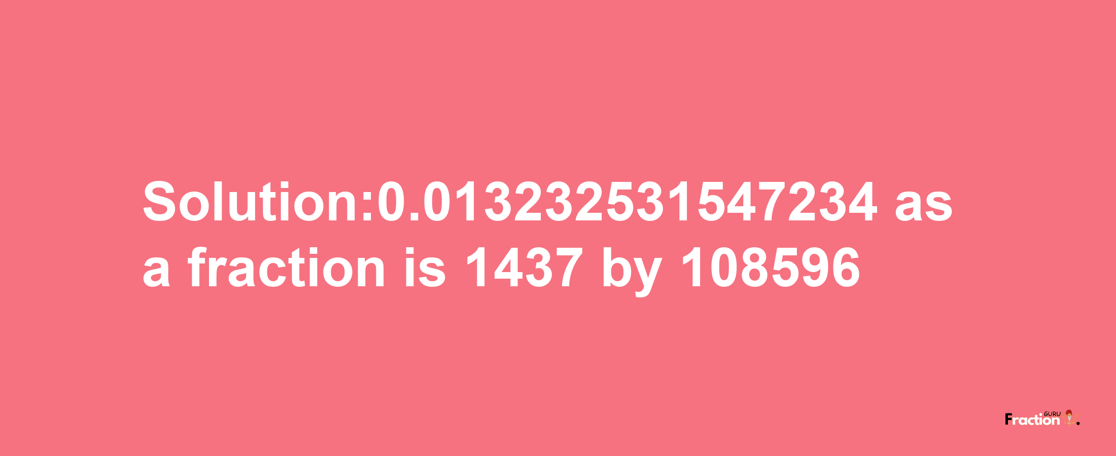 Solution:0.013232531547234 as a fraction is 1437/108596