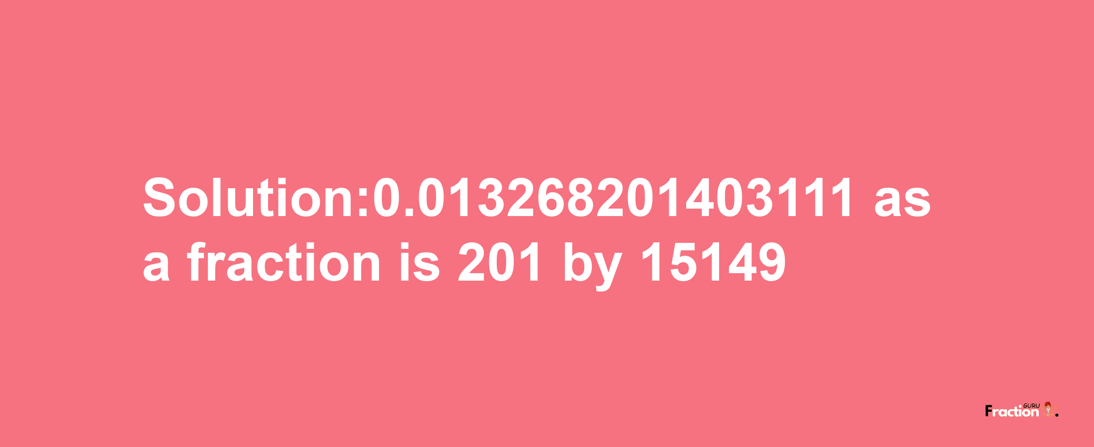 Solution:0.013268201403111 as a fraction is 201/15149