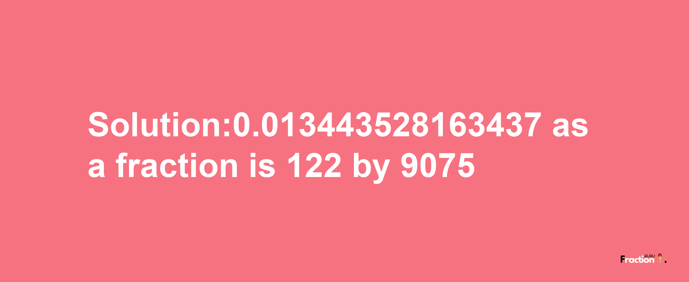 Solution:0.013443528163437 as a fraction is 122/9075