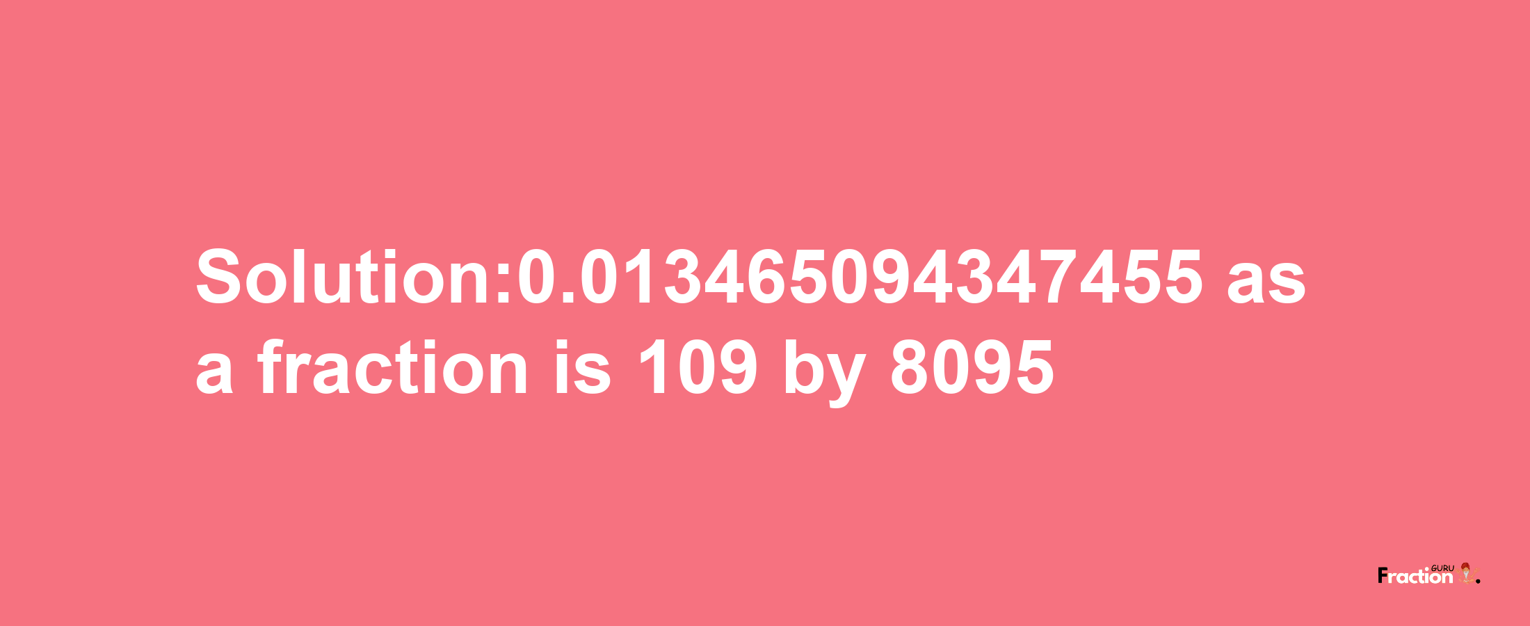 Solution:0.013465094347455 as a fraction is 109/8095